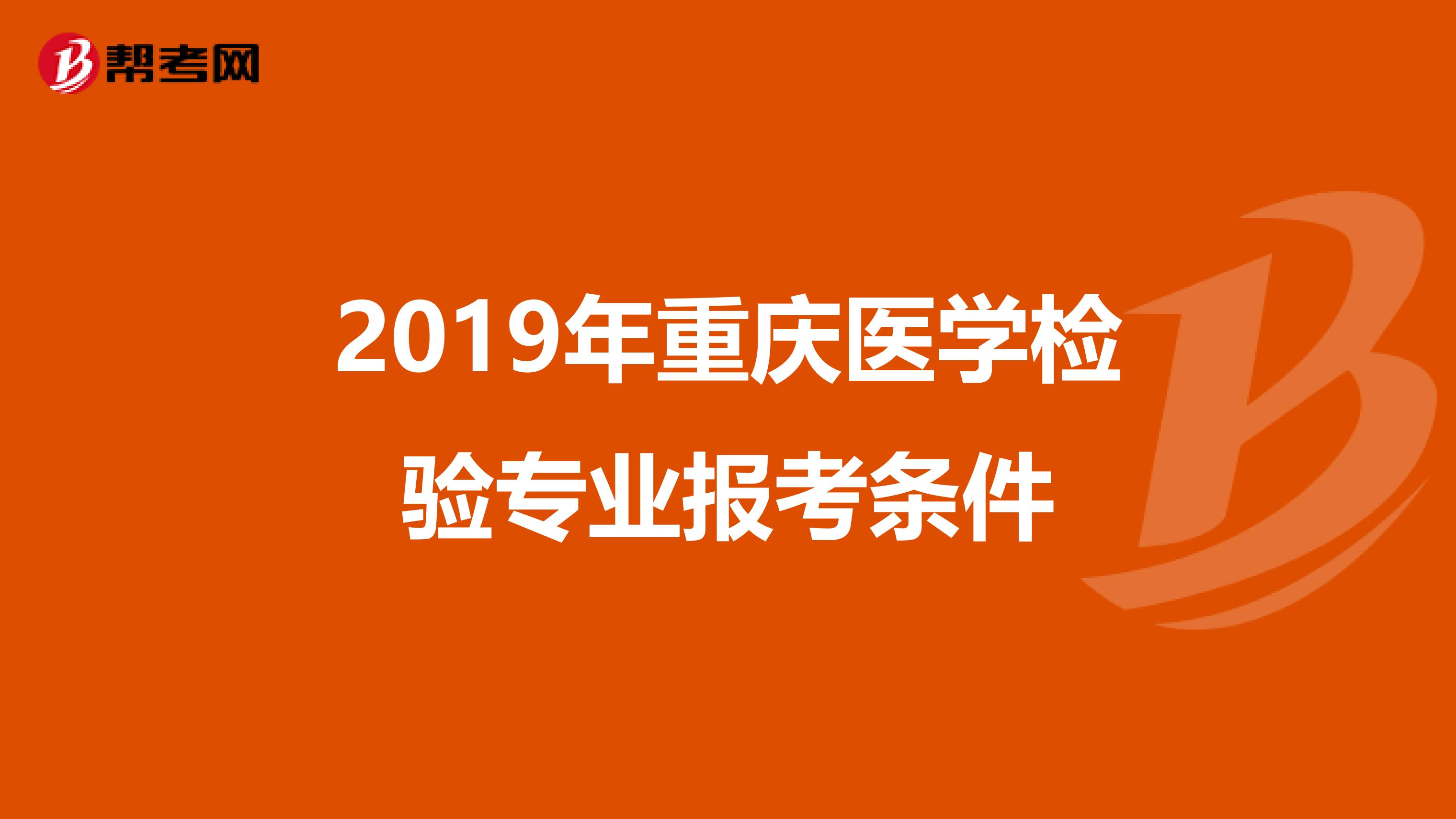 2019年重庆医学检验专业报考条件