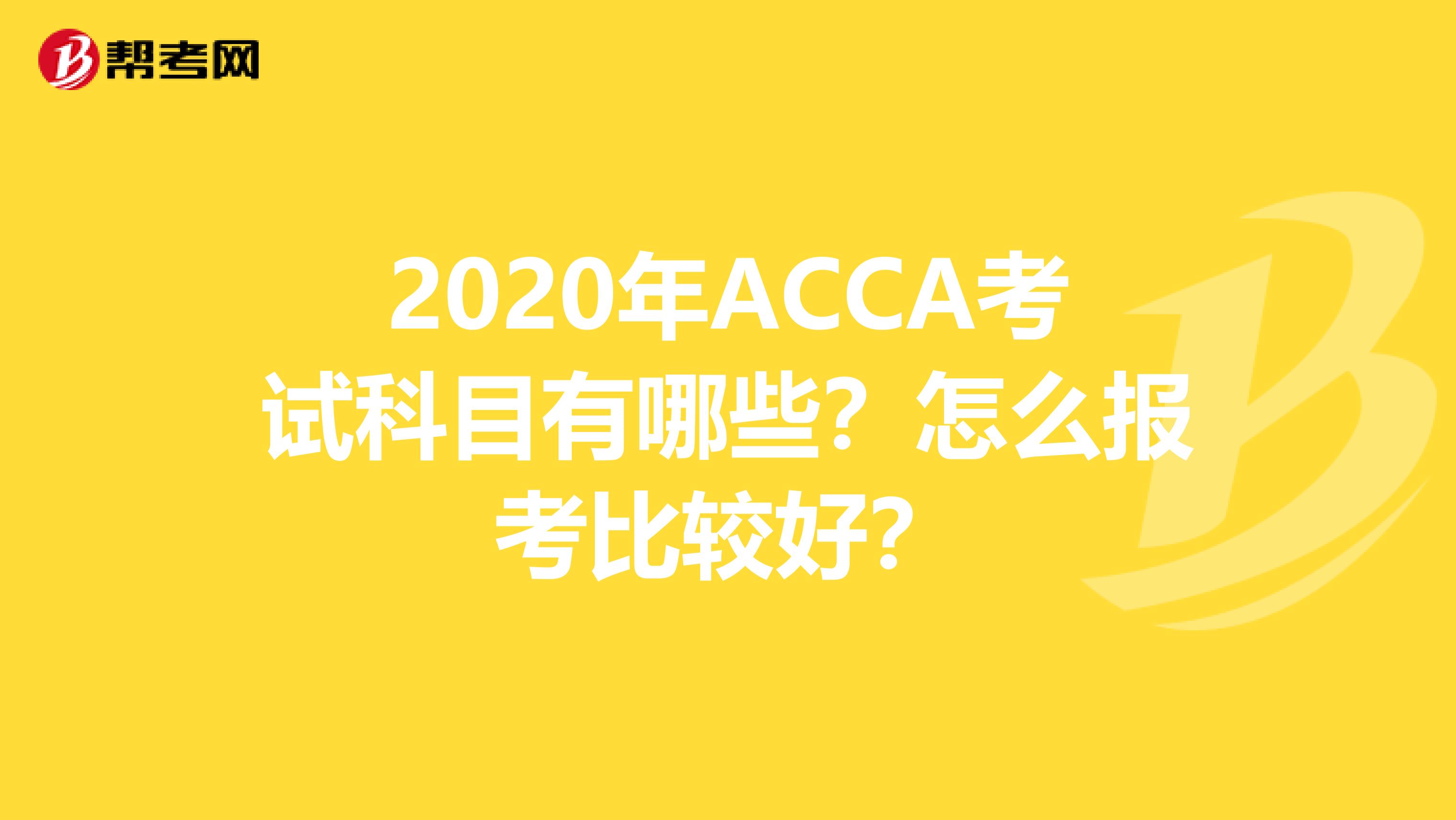 2020年ACCA考试科目有哪些？怎么报考比较好？