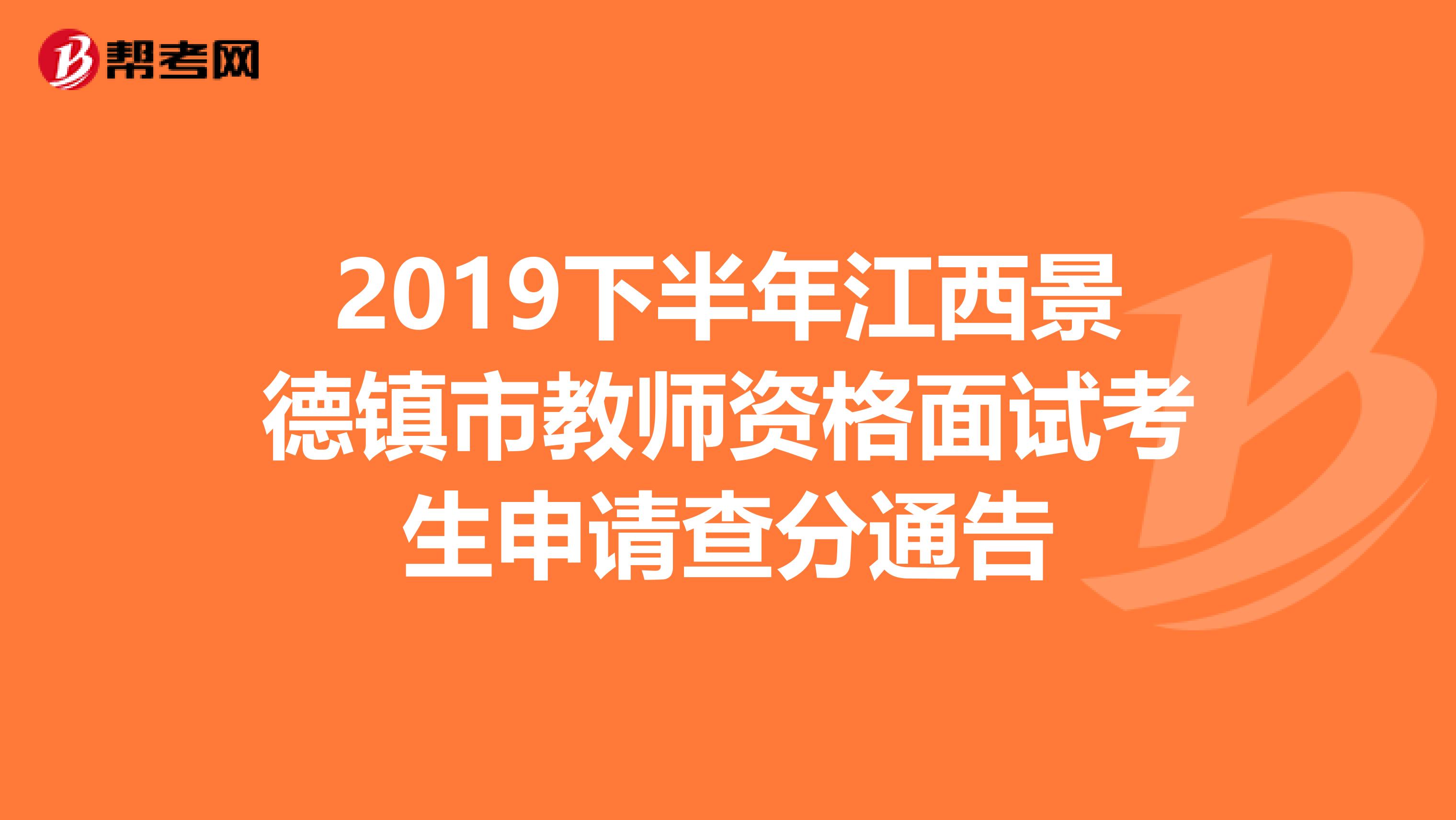 2019下半年江西景德镇市教师资格面试考生申请查分通告