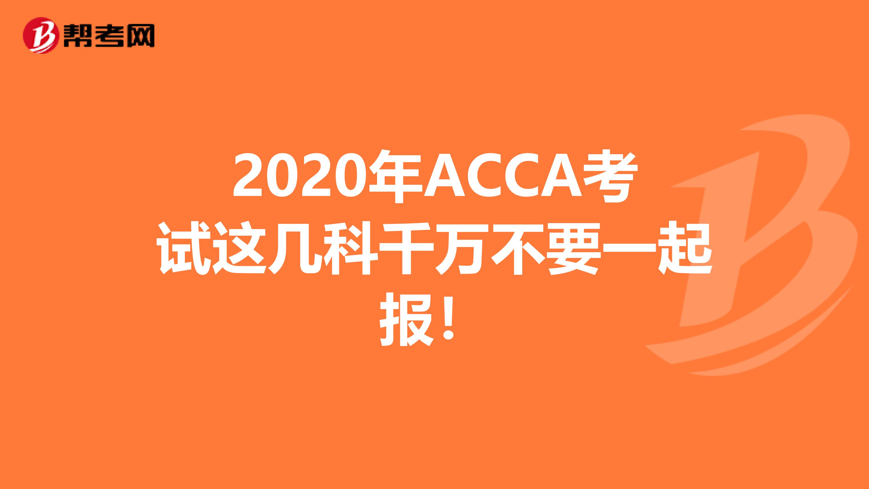 2020年ACCA考试这几科千万不要一起报！