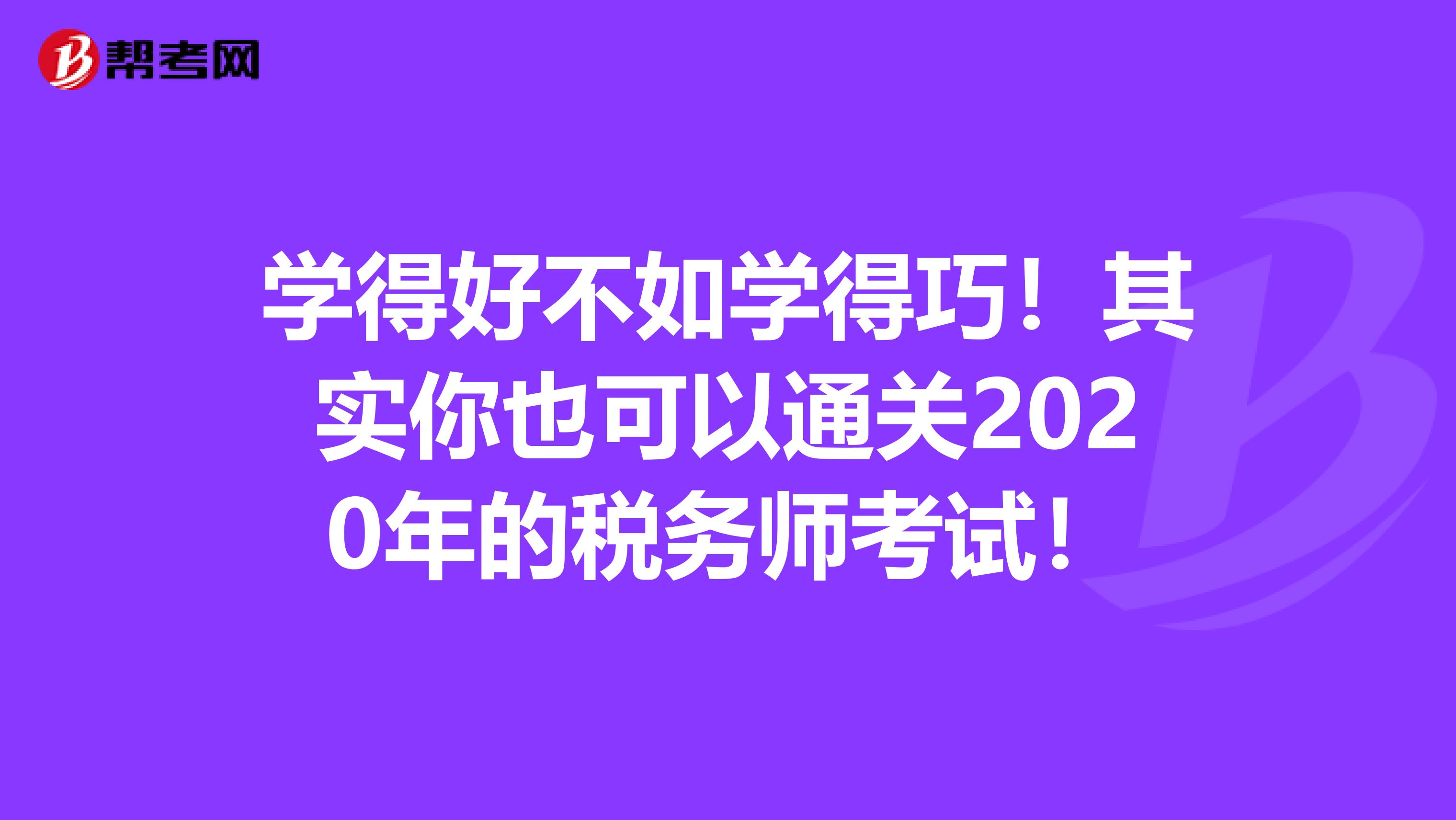 学得好不如学得巧！其实你也可以通关2020年的税务师考试！