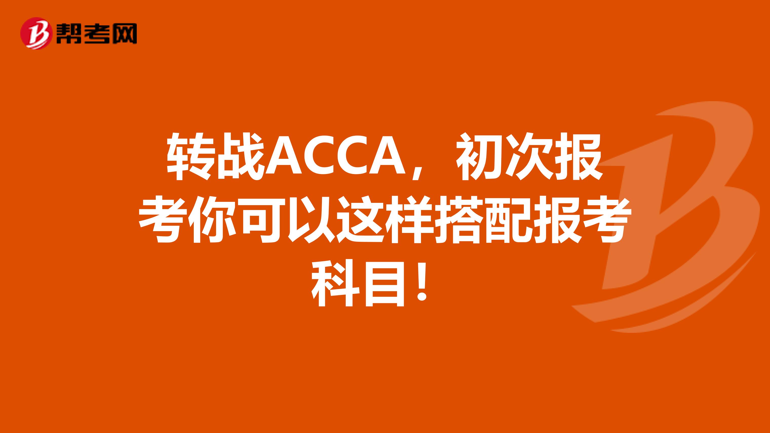 转战ACCA，初次报考你可以这样搭配报考科目！