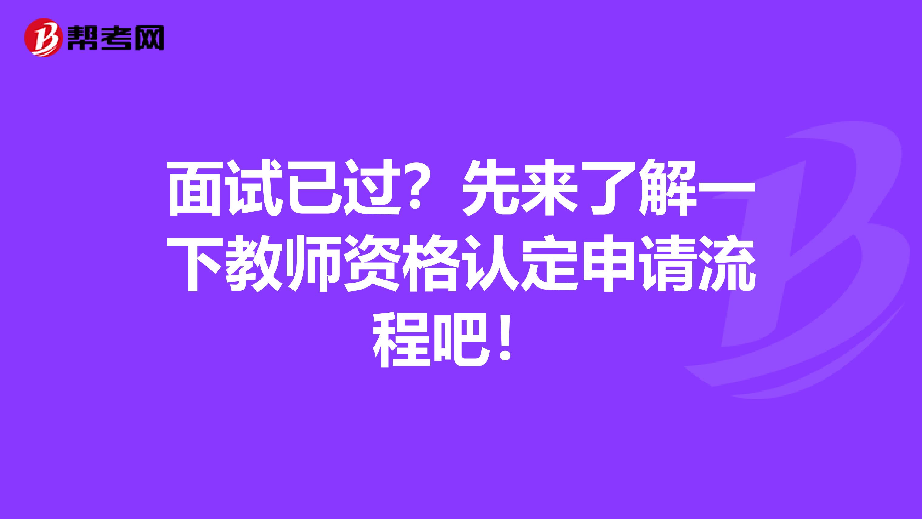 面试已过？先来了解一下教师资格认定申请流程吧！
