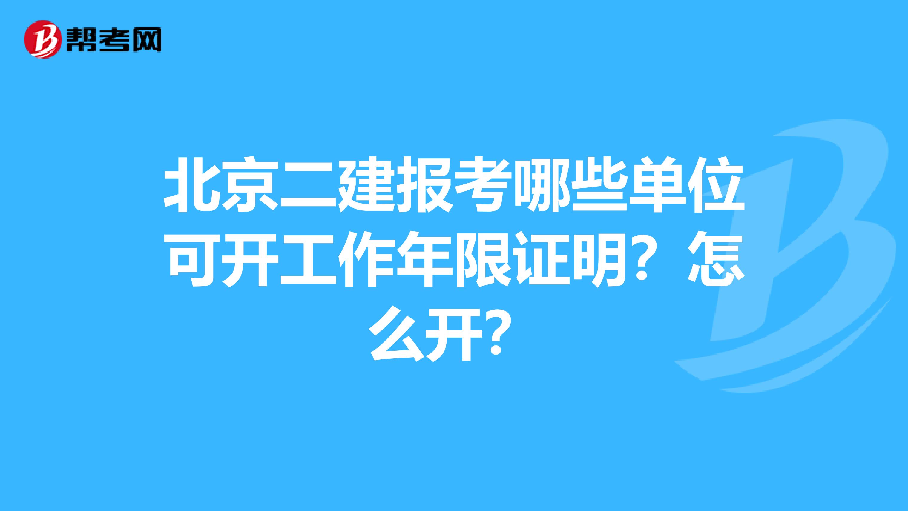 北京二建报考哪些单位可开工作年限证明？怎么开？