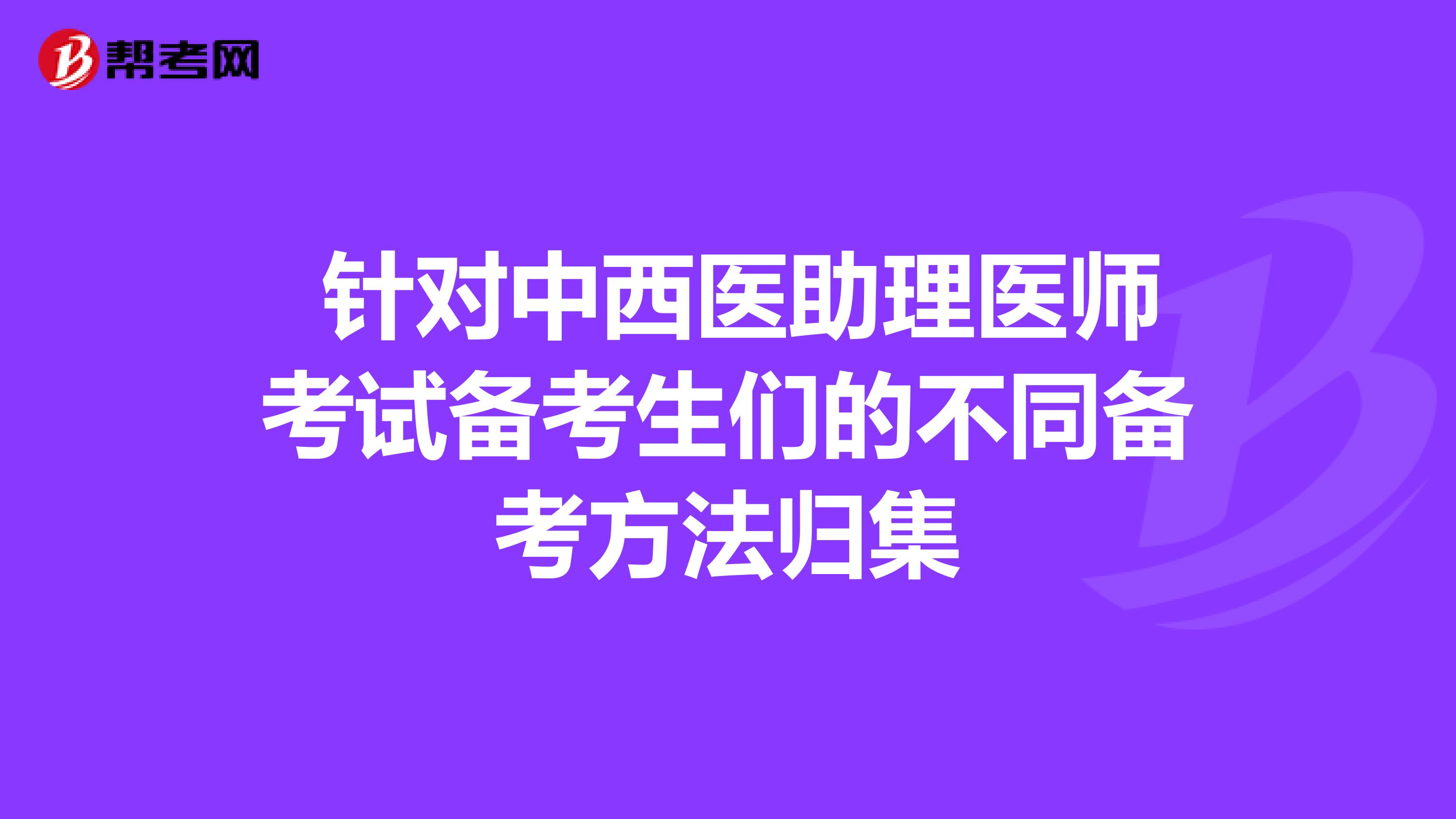  针对中西医助理医师考试备考生们的不同备考方法归集