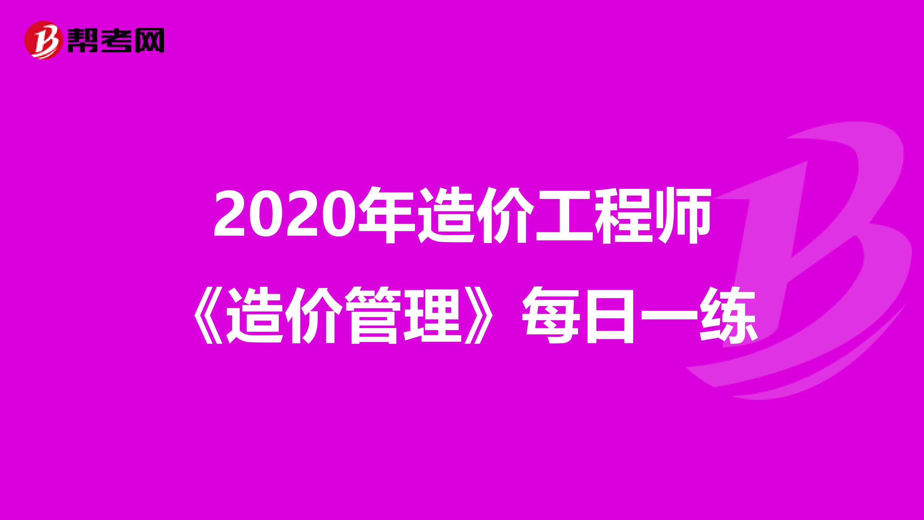 2020年造价工程师《造价管理》每日一练