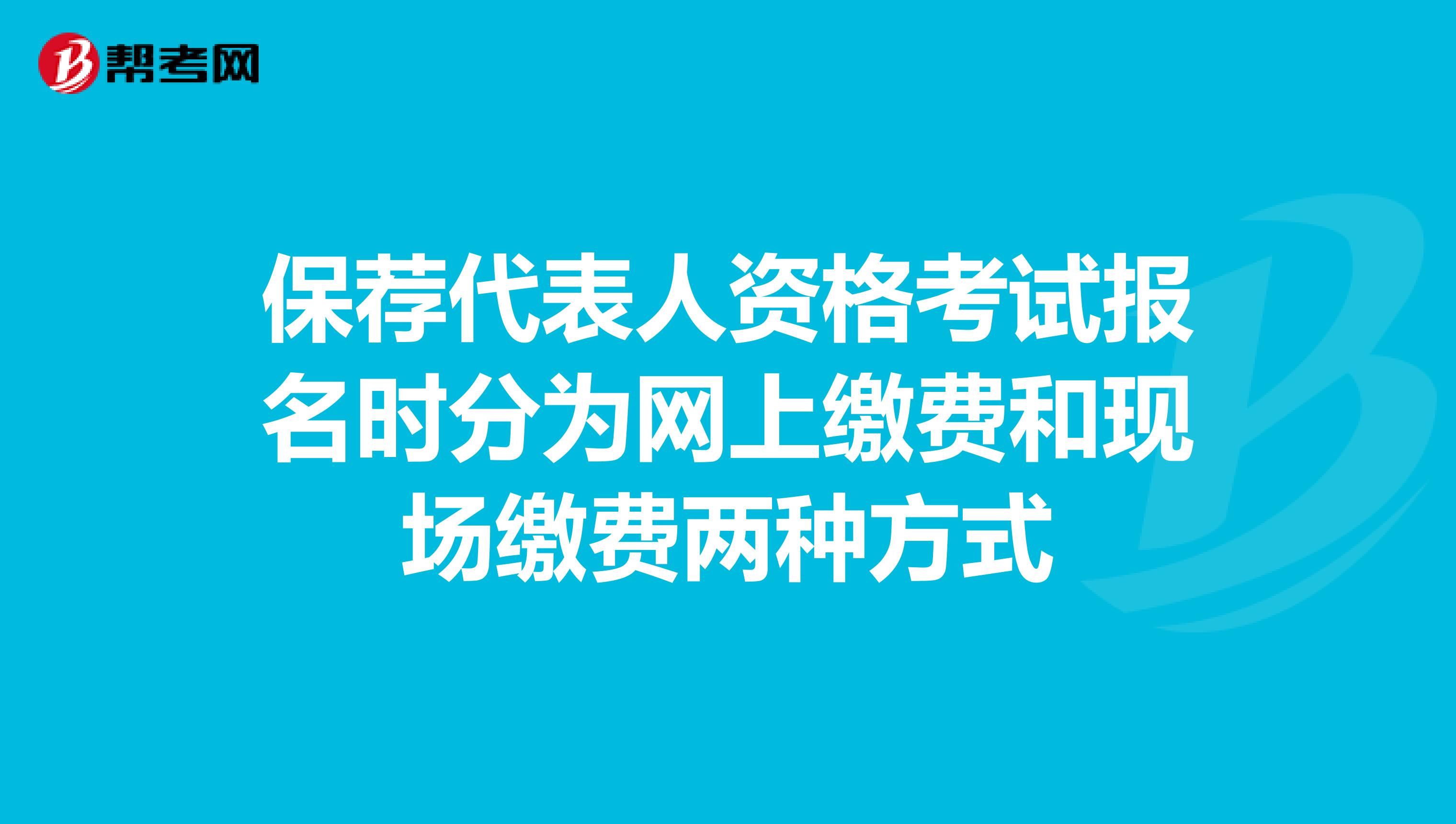 保薦代表人資格考試報名時分為網上繳費和現場繳費兩種方式