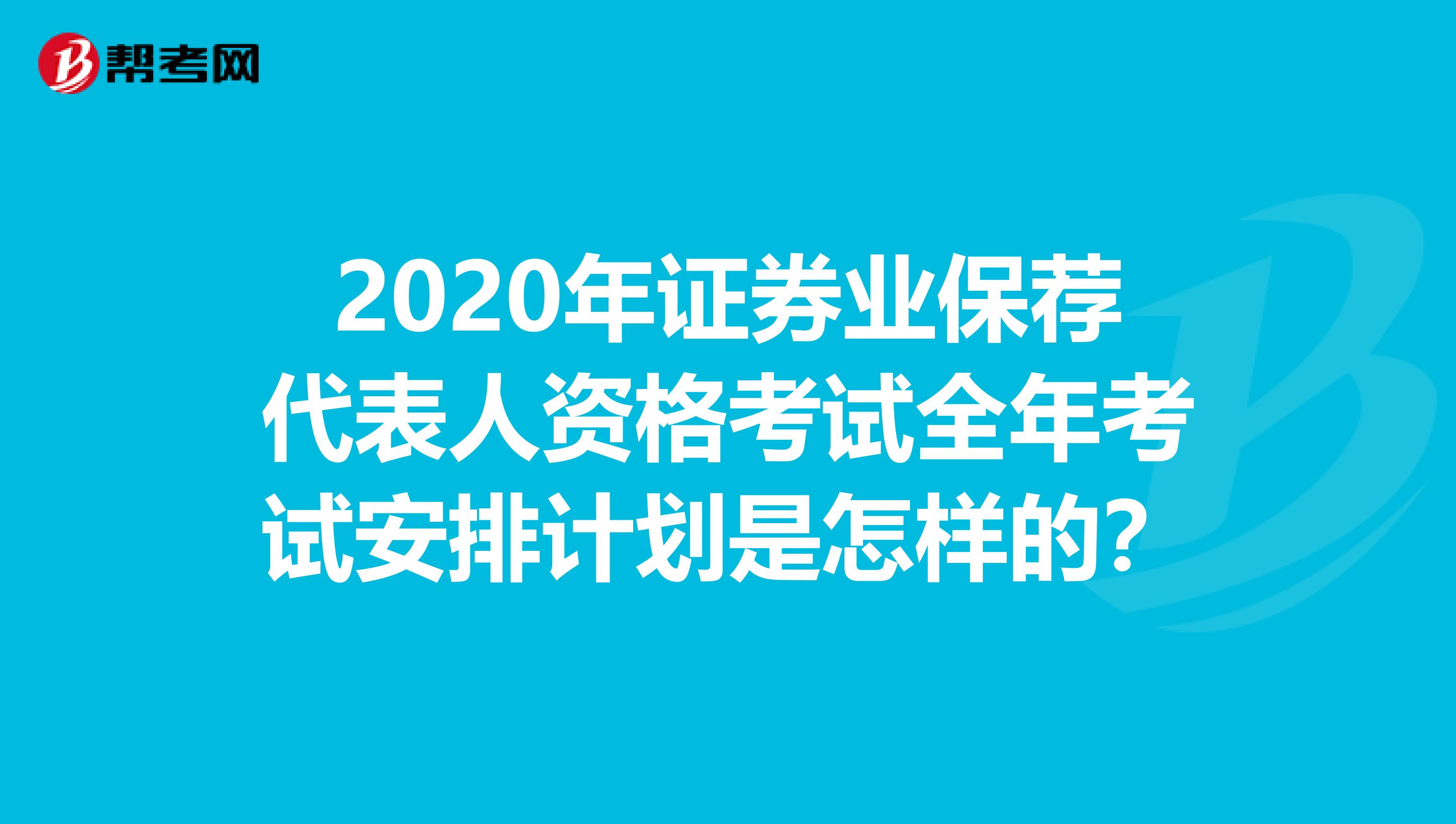 2020年证券业保荐代表人资格考试全年考试安排计划是怎样的？