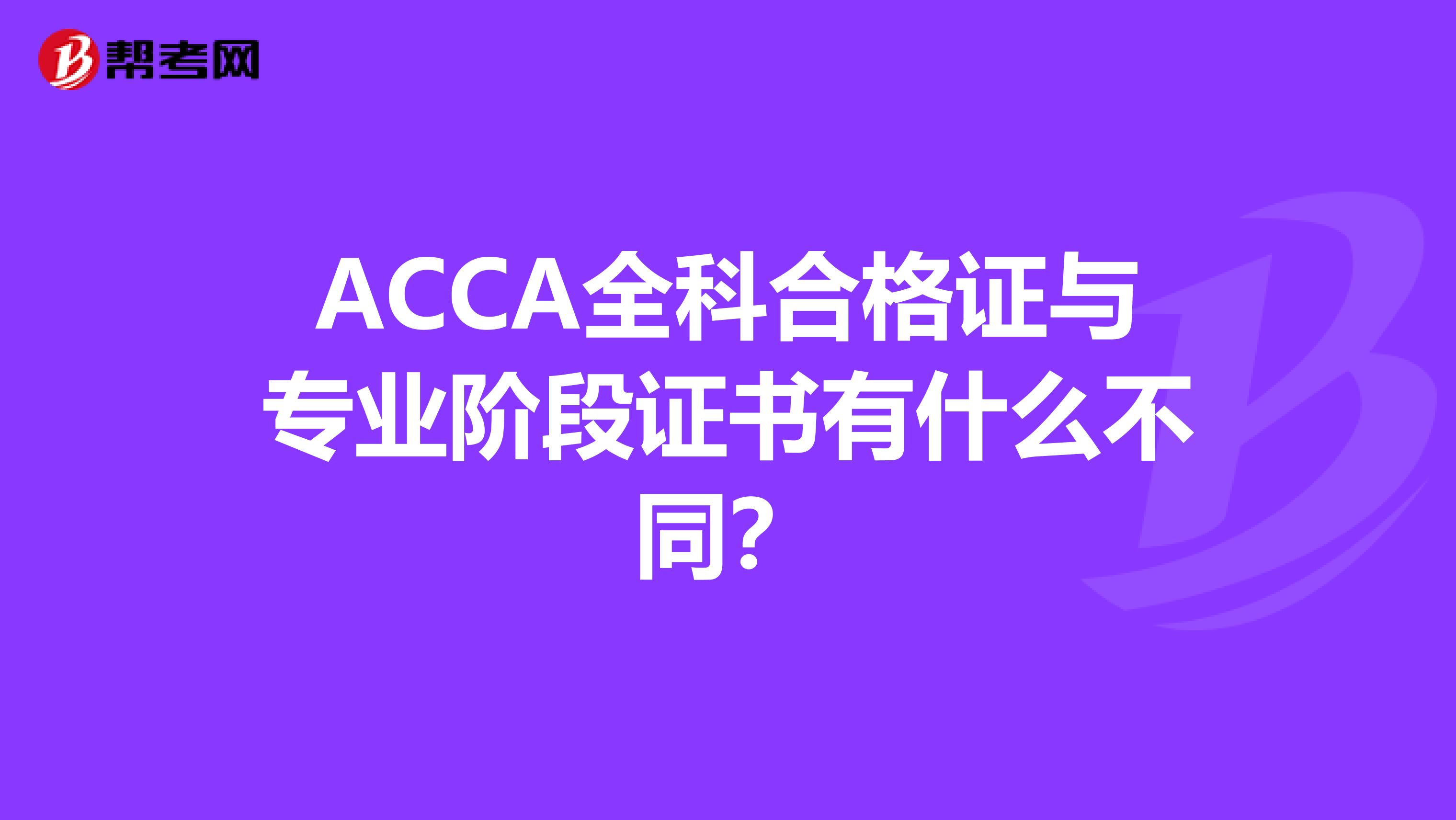 ACCA全科合格证与专业阶段证书有什么不同？