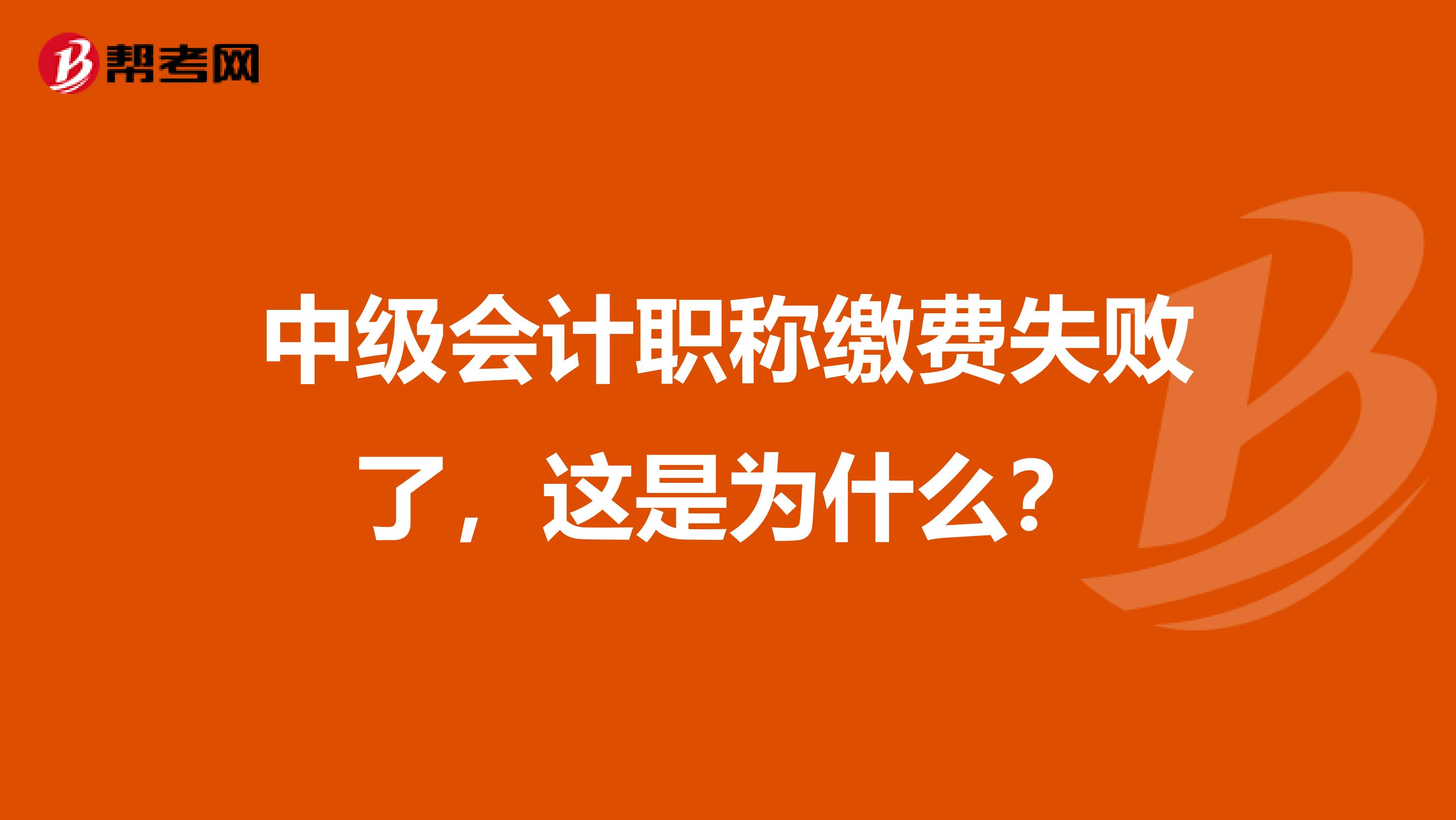 中级会计职称缴费失败了，这是为什么？