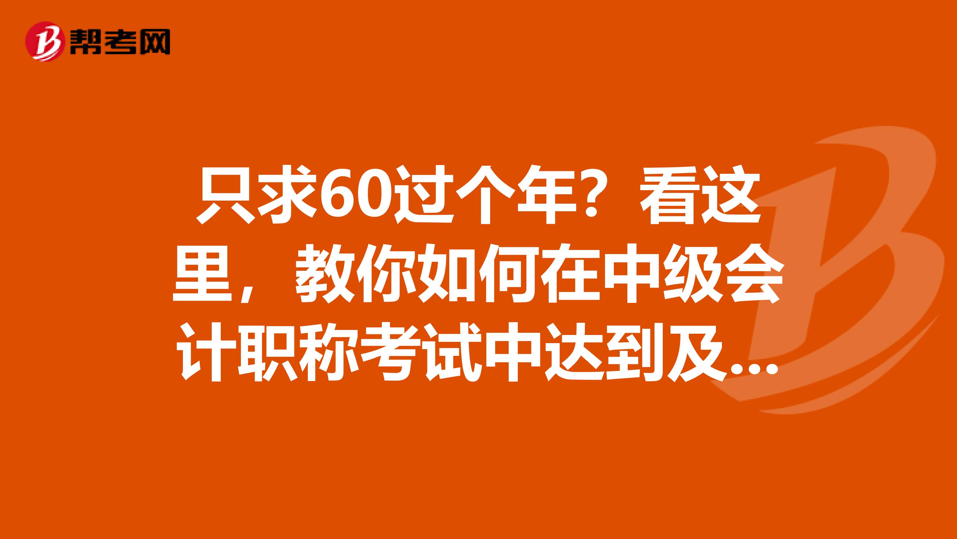 只求60过个年？看这里，教你如何在中级会计职称考试中达到及格线