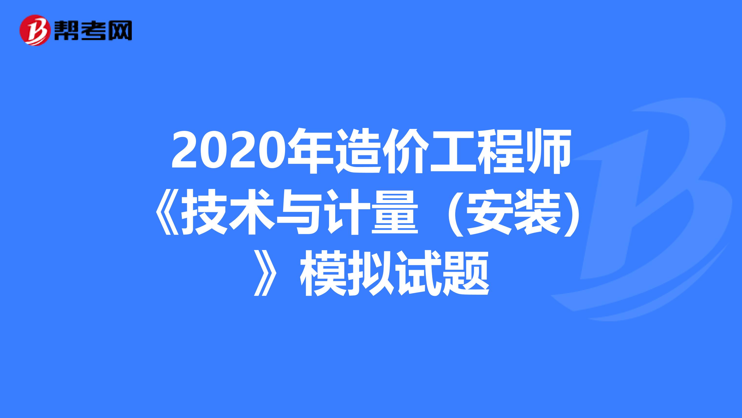 2020年造价工程师《技术与计量（安装）》模拟试题