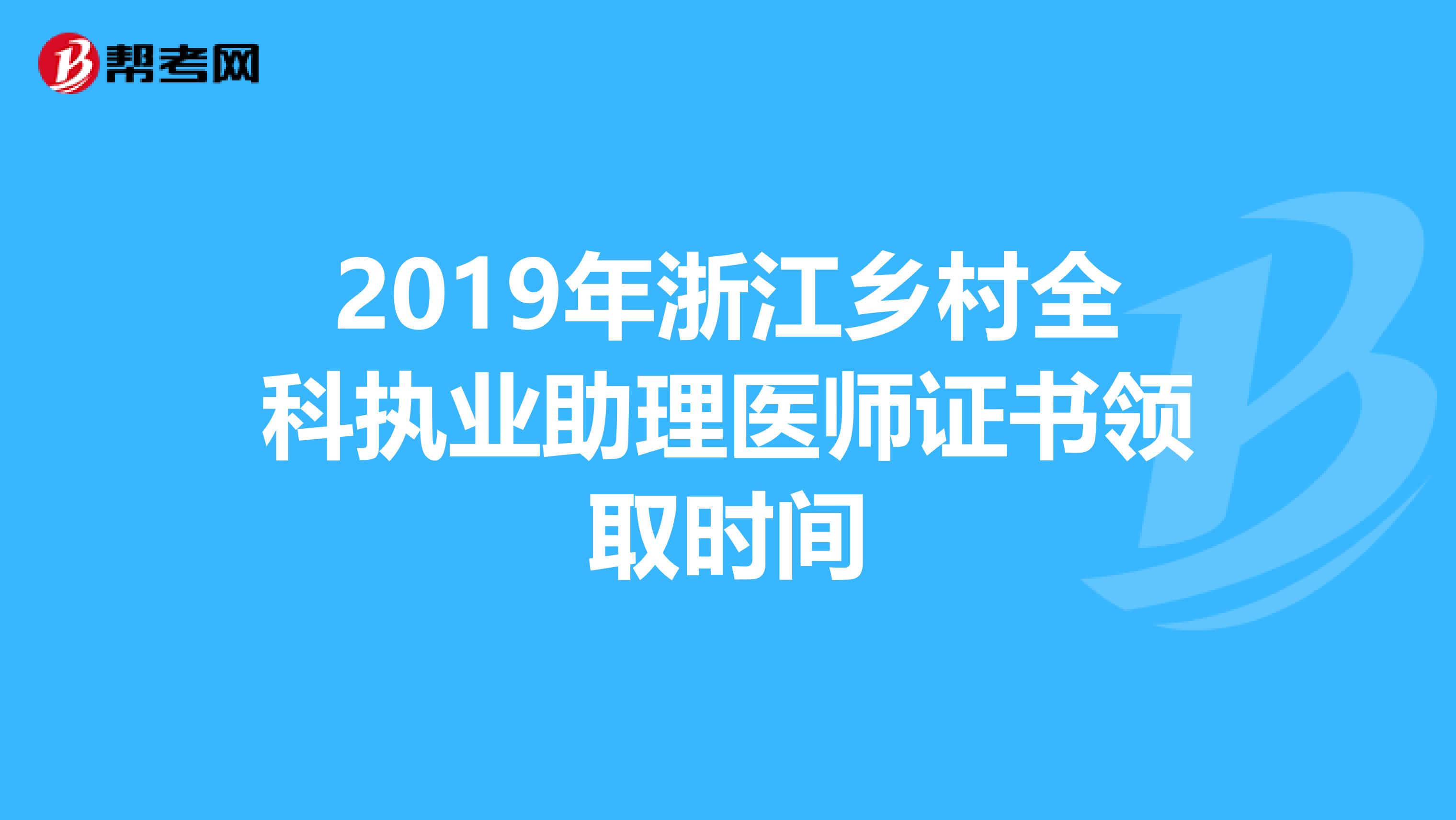 2019年浙江乡村全科执业助理医师证书领取时间