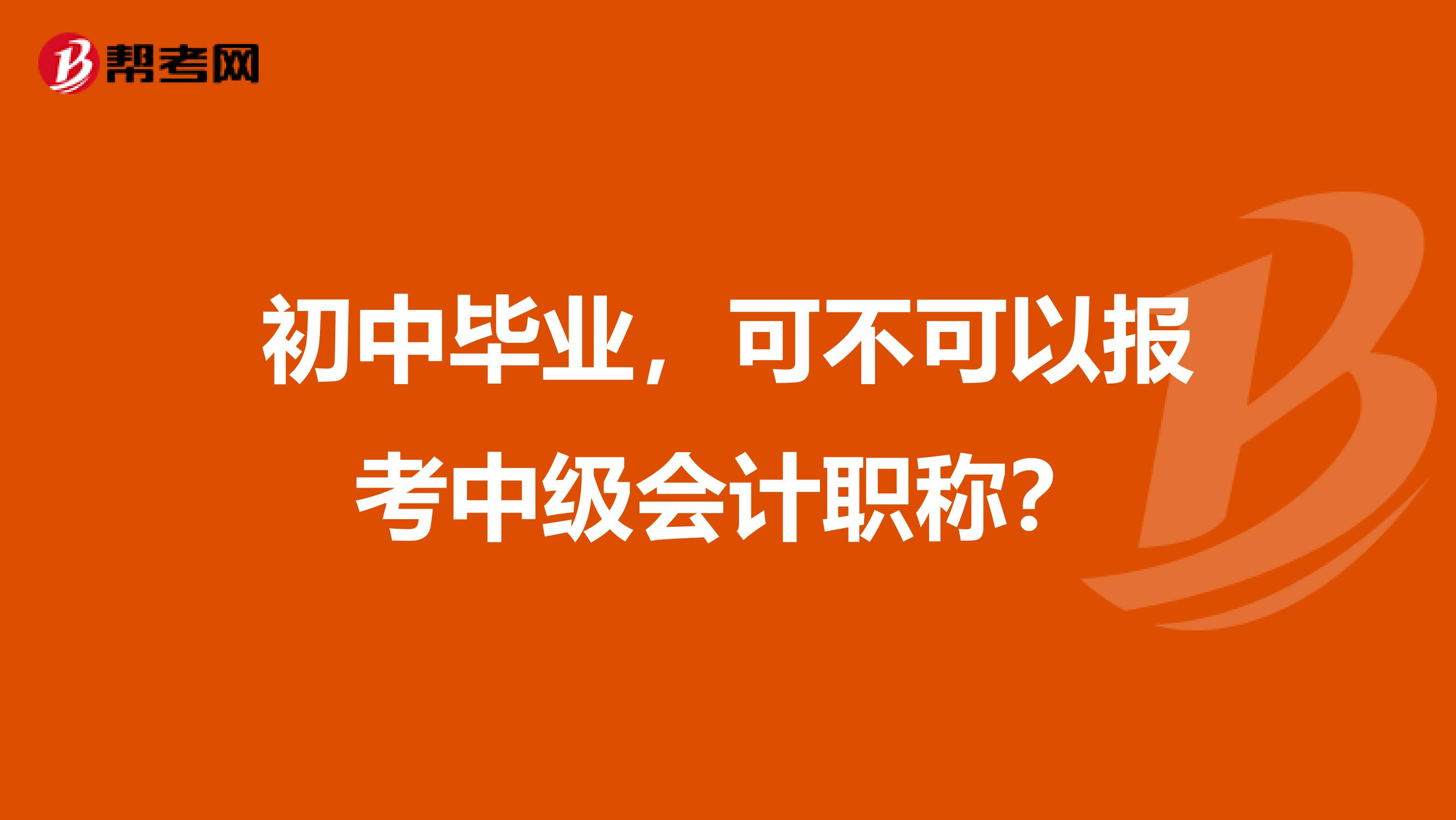 初中毕业，可不可以报考中级会计职称？