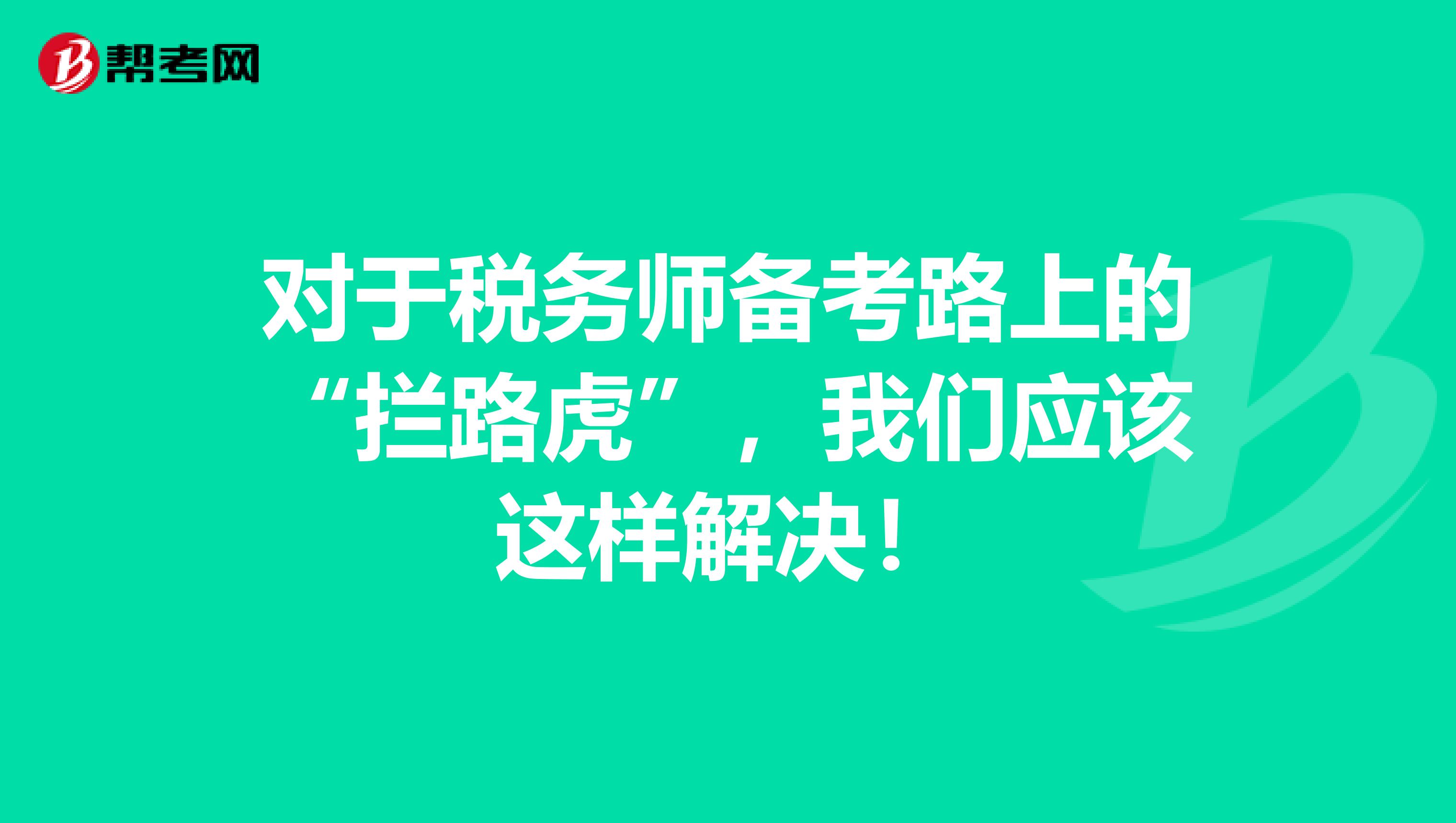 对于税务师备考路上的“拦路虎”，我们应该这样解决！