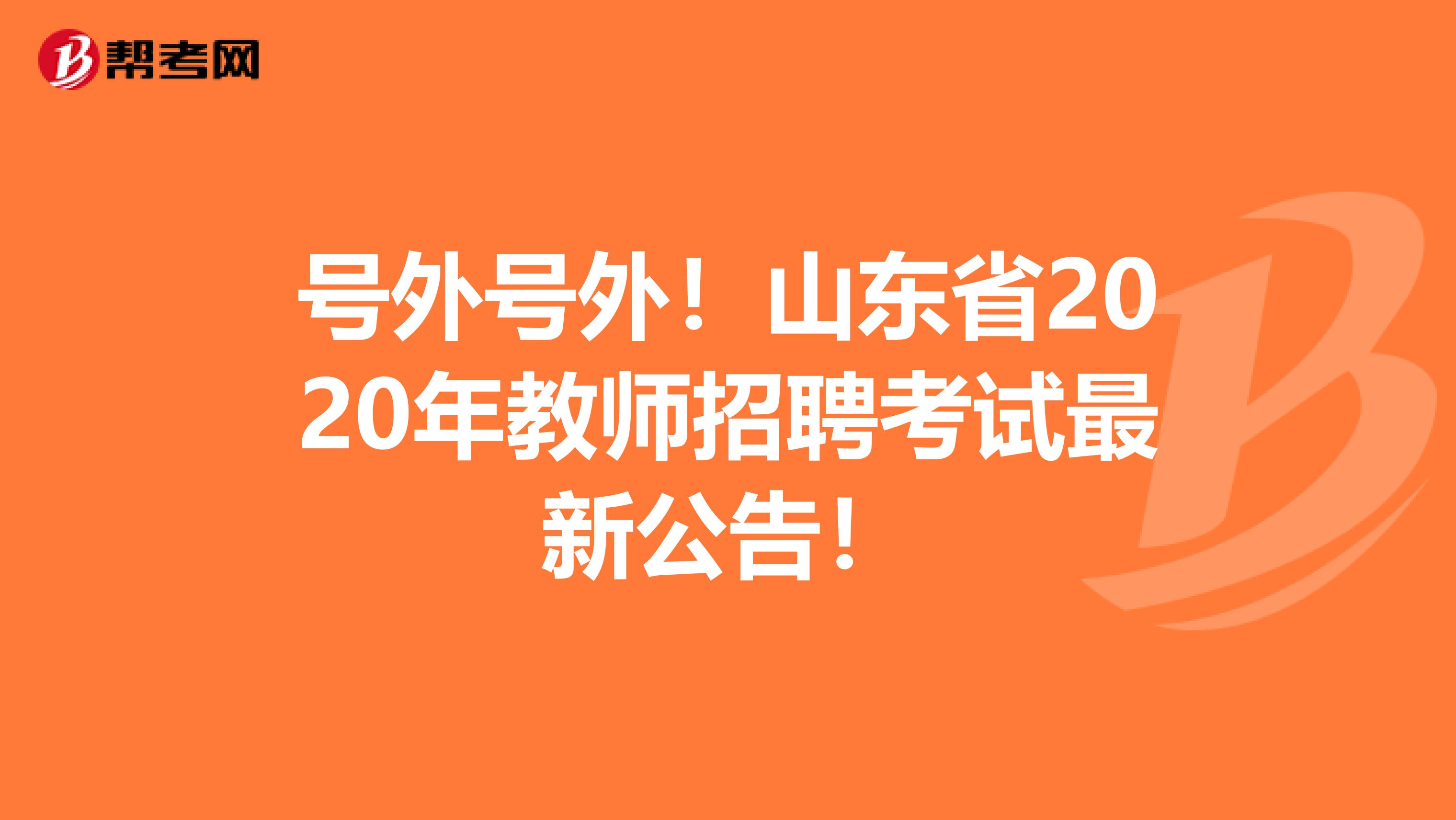 号外号外！山东省2020年教师招聘考试最新公告！