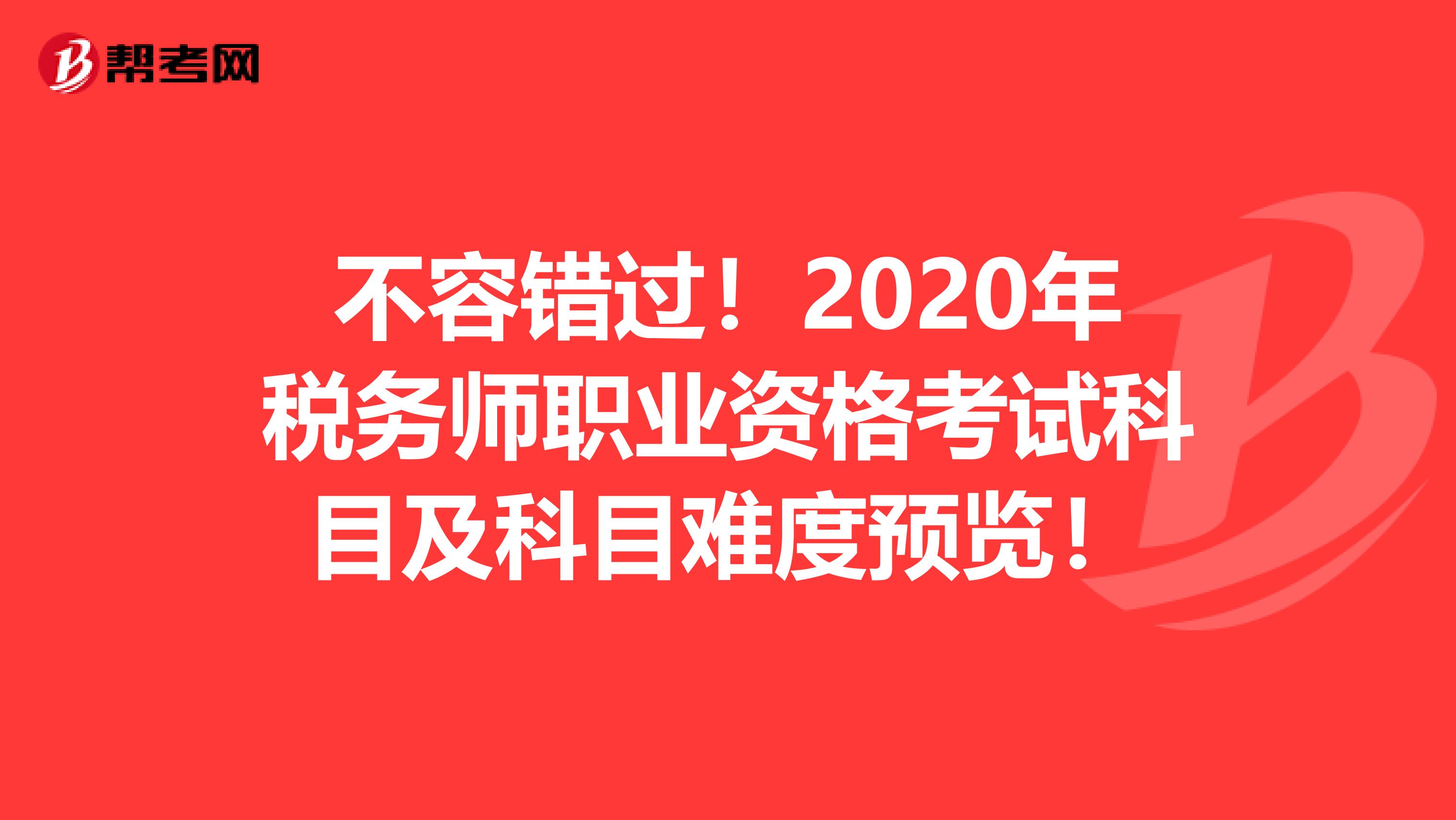 不容错过！2020年税务师职业资格考试科目及科目难度预览！