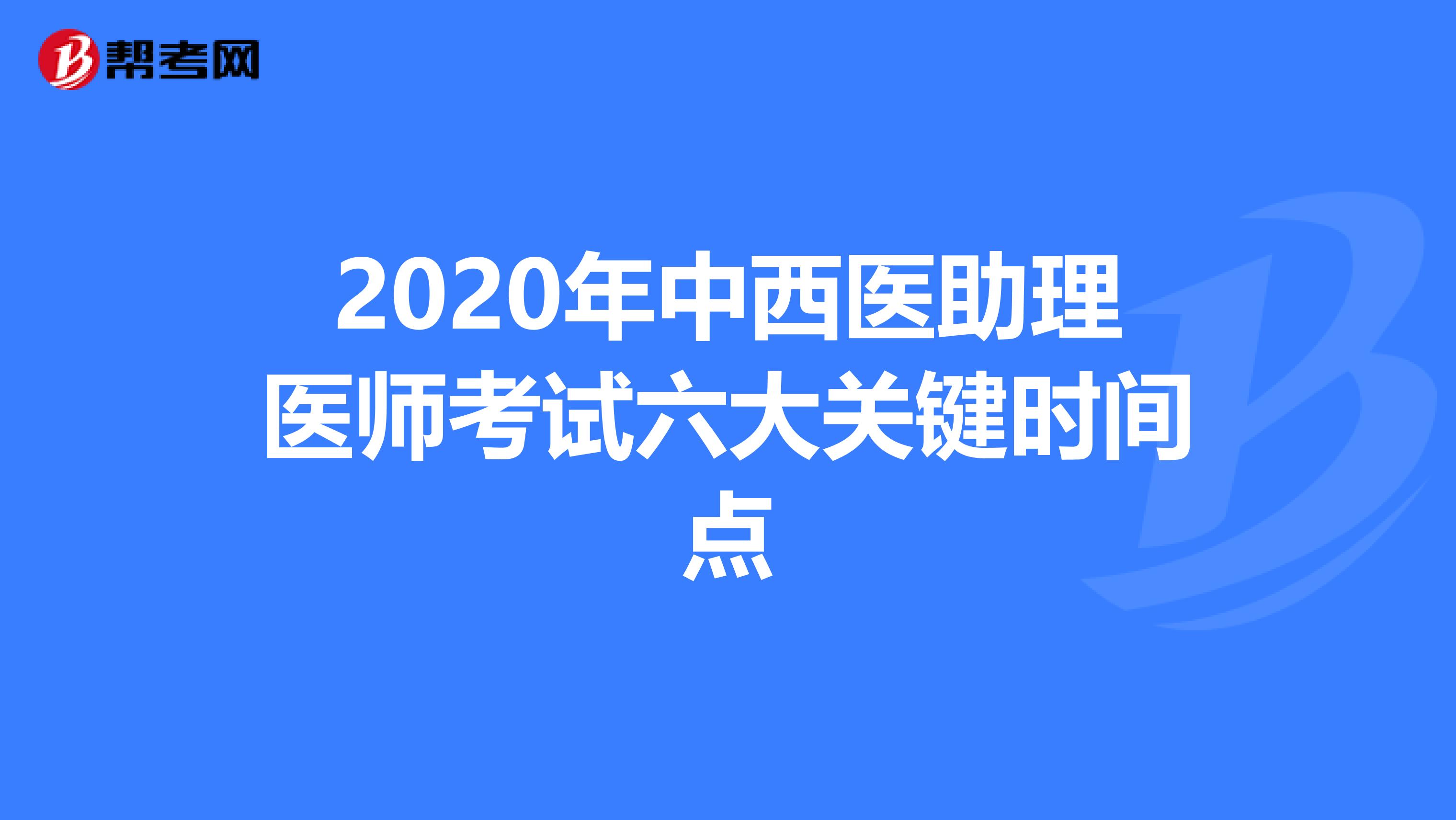 2020年中西医助理医师考试六大关键时间点