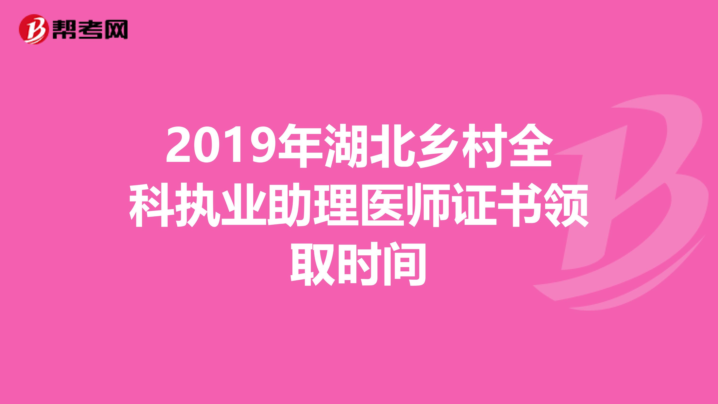 2019年湖北乡村全科执业助理医师证书领取时间