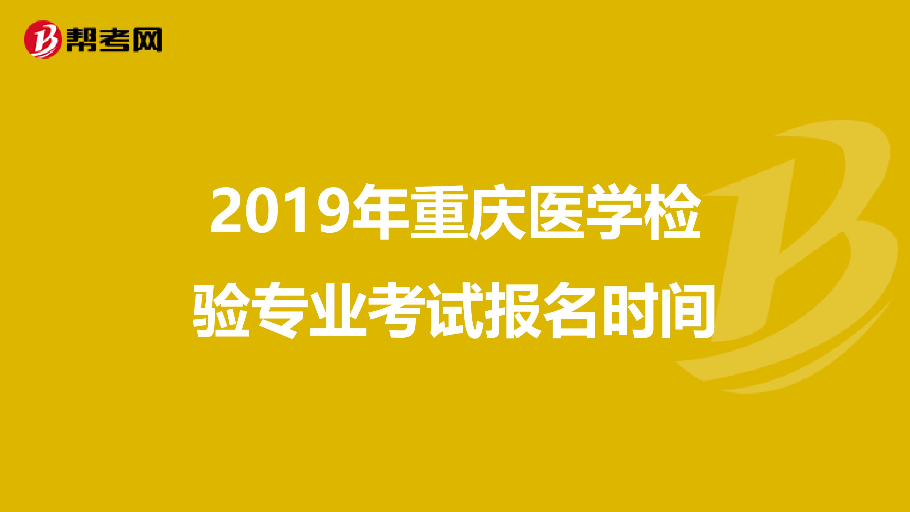 2019年重庆医学检验专业考试报名时间