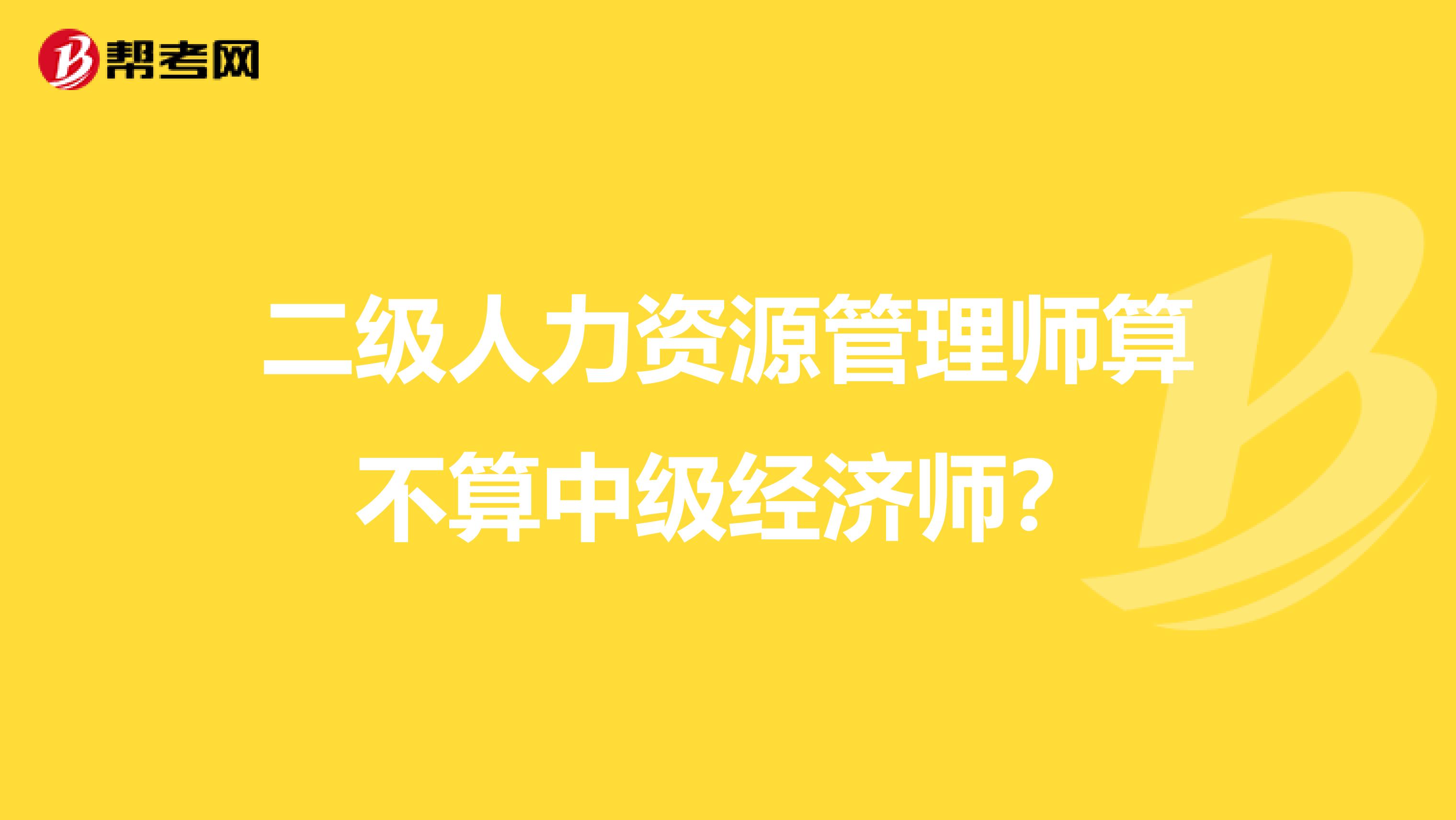 二级人力资源管理师算不算中级经济师？