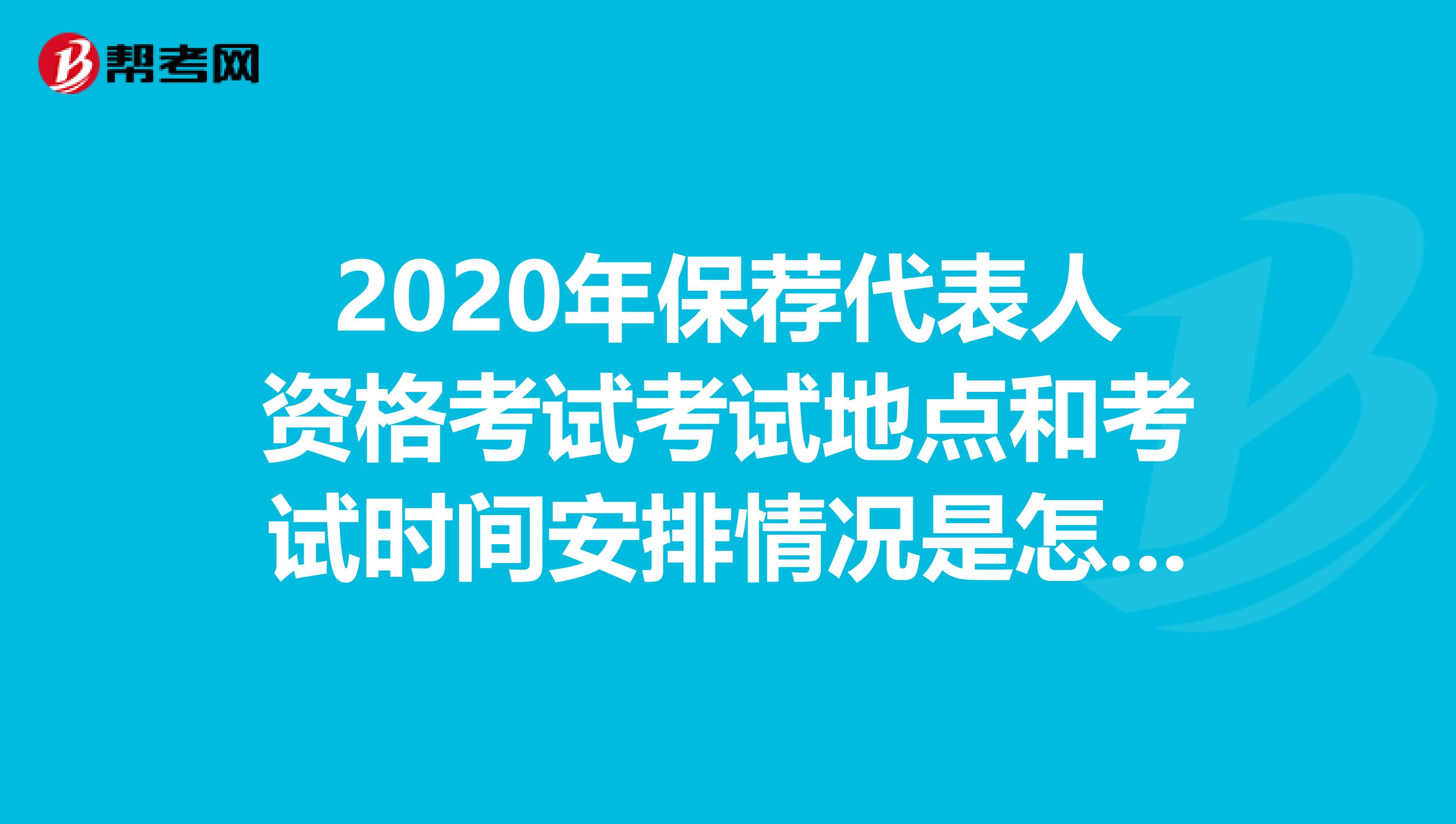 2020年保薦代表人資格考試考試地點和考試時間安排情況是怎樣的？