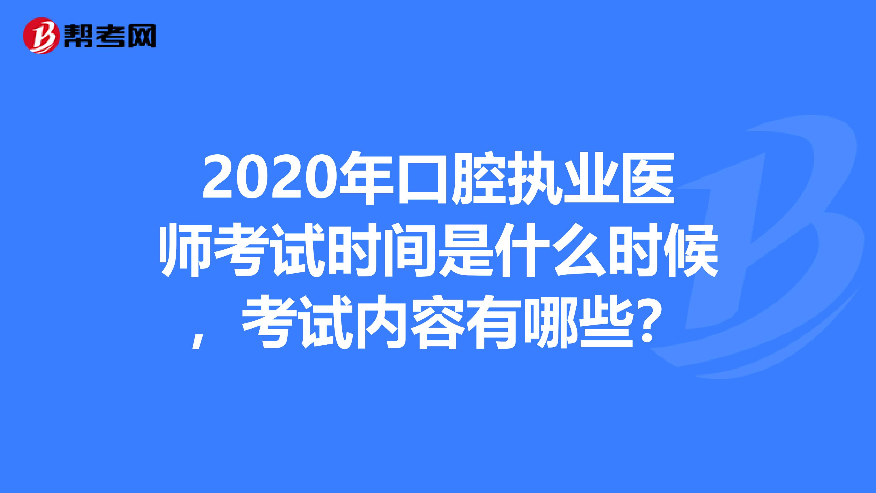 2020年口腔执业医师考试时间是什么时候，考试内容有哪些？