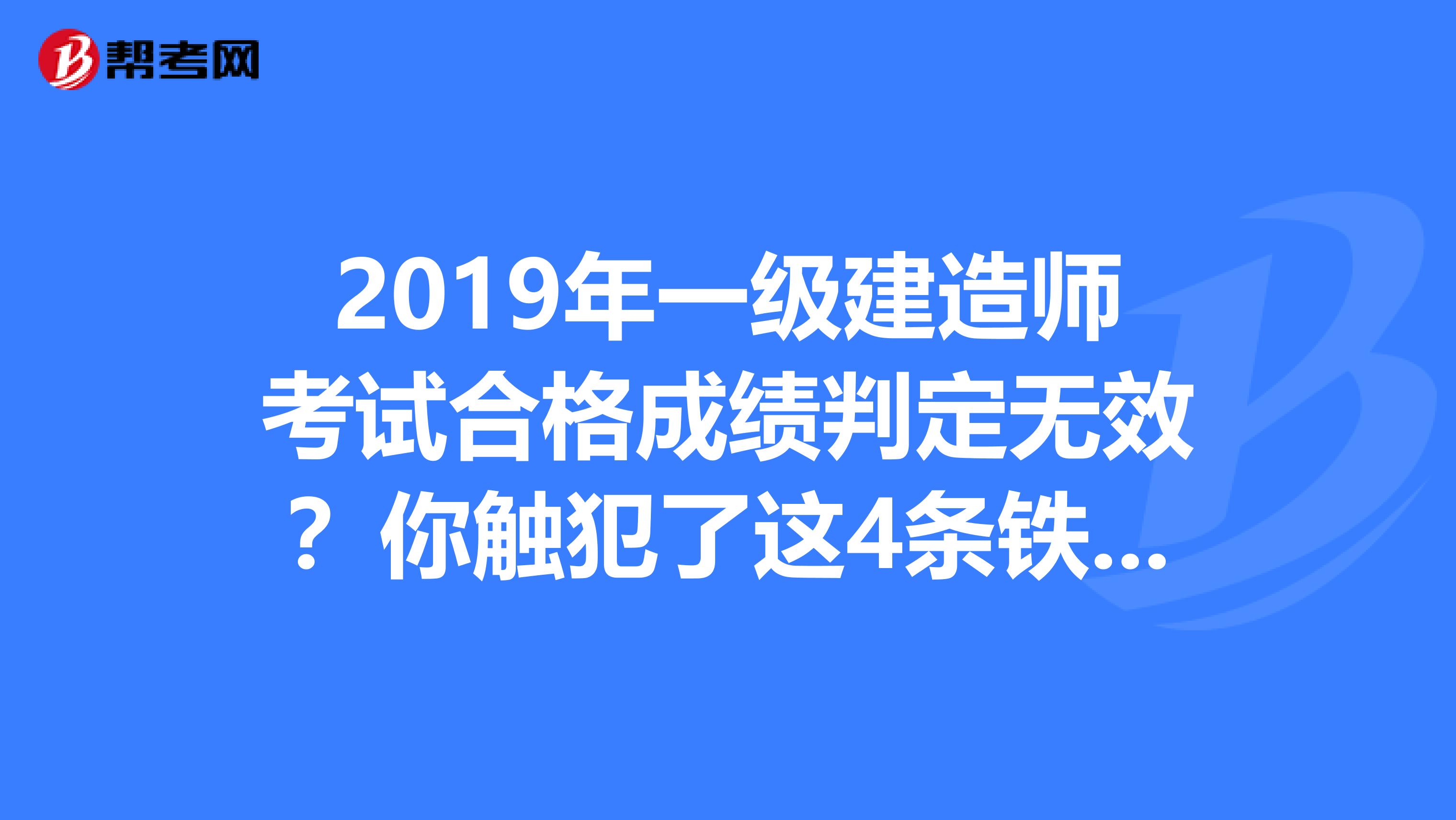 2019年一级建造师考试合格成绩判定无效？你触犯了这4条铁律！