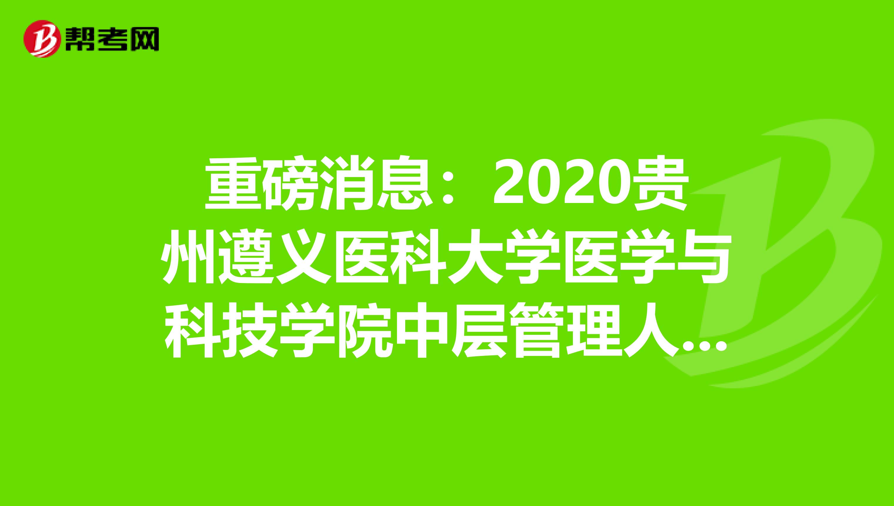 重磅消息：2020贵州遵义医科大学医学与科技学院中层管理人员招聘4人公告