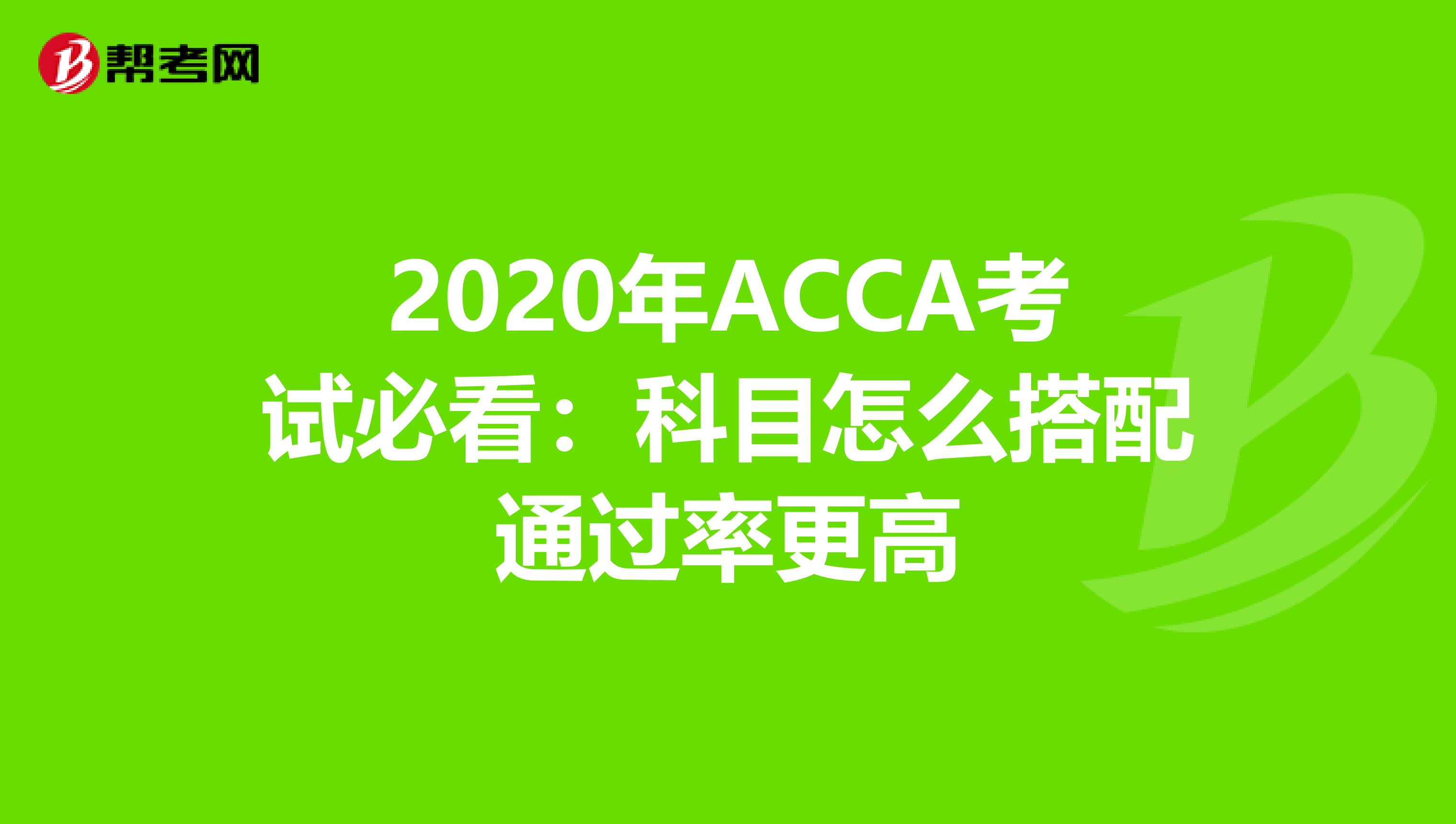 2020年ACCA考试必看：科目怎么搭配通过率更高