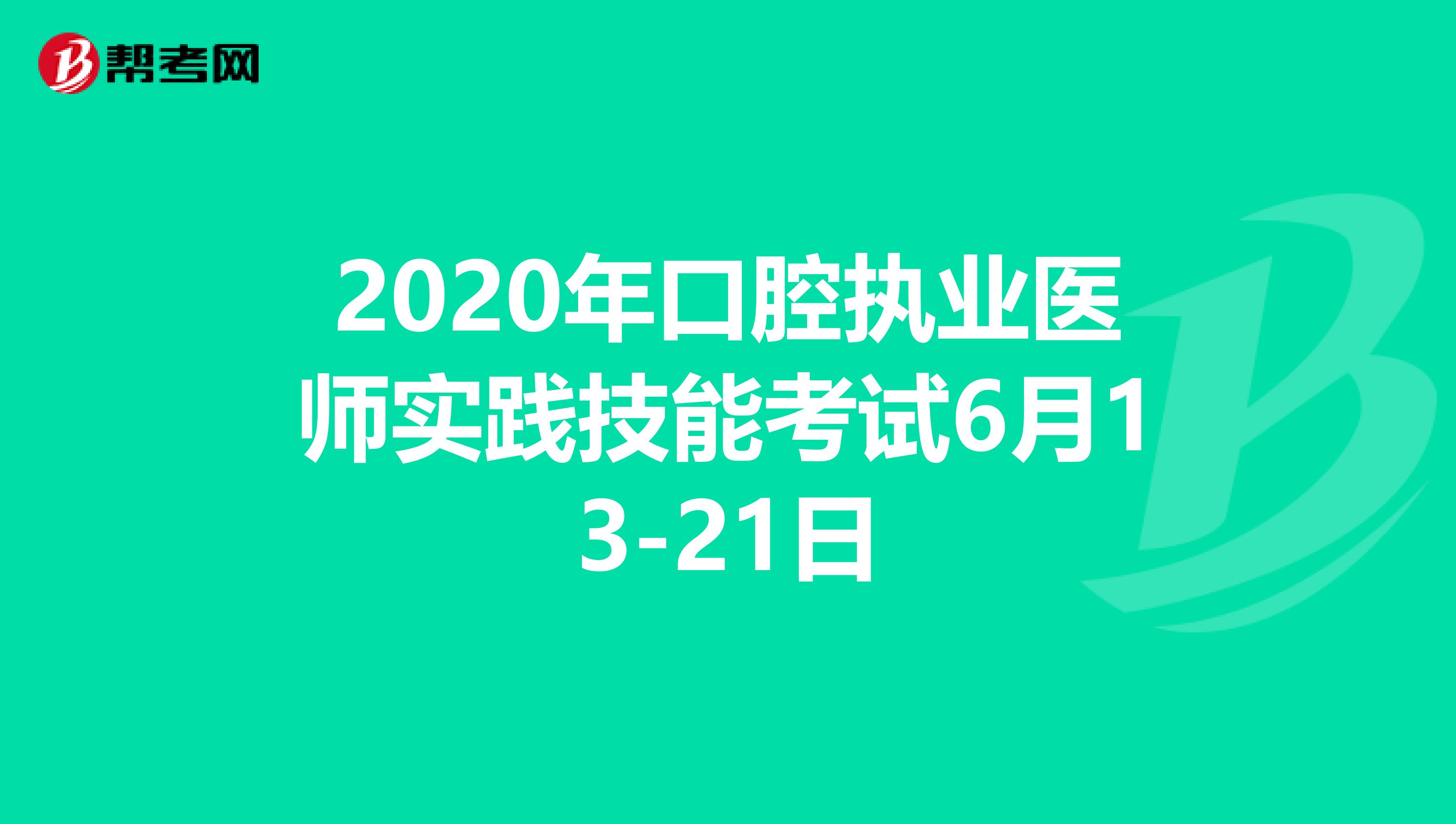 2020年口腔执业医师实践技能考试6月13-21日
