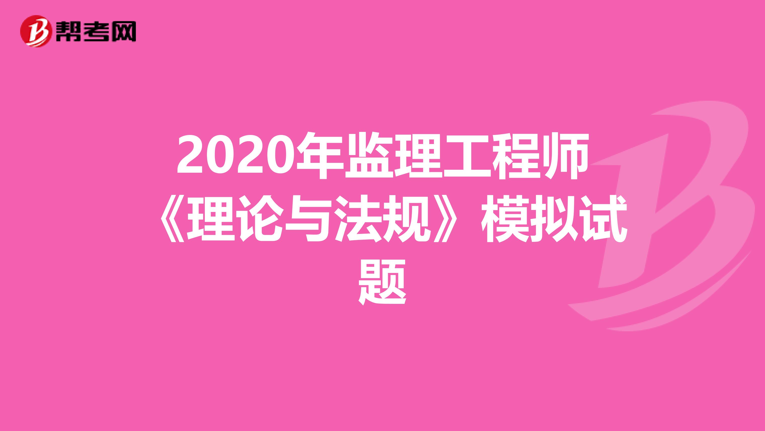 2020年监理工程师《理论与法规》模拟试题