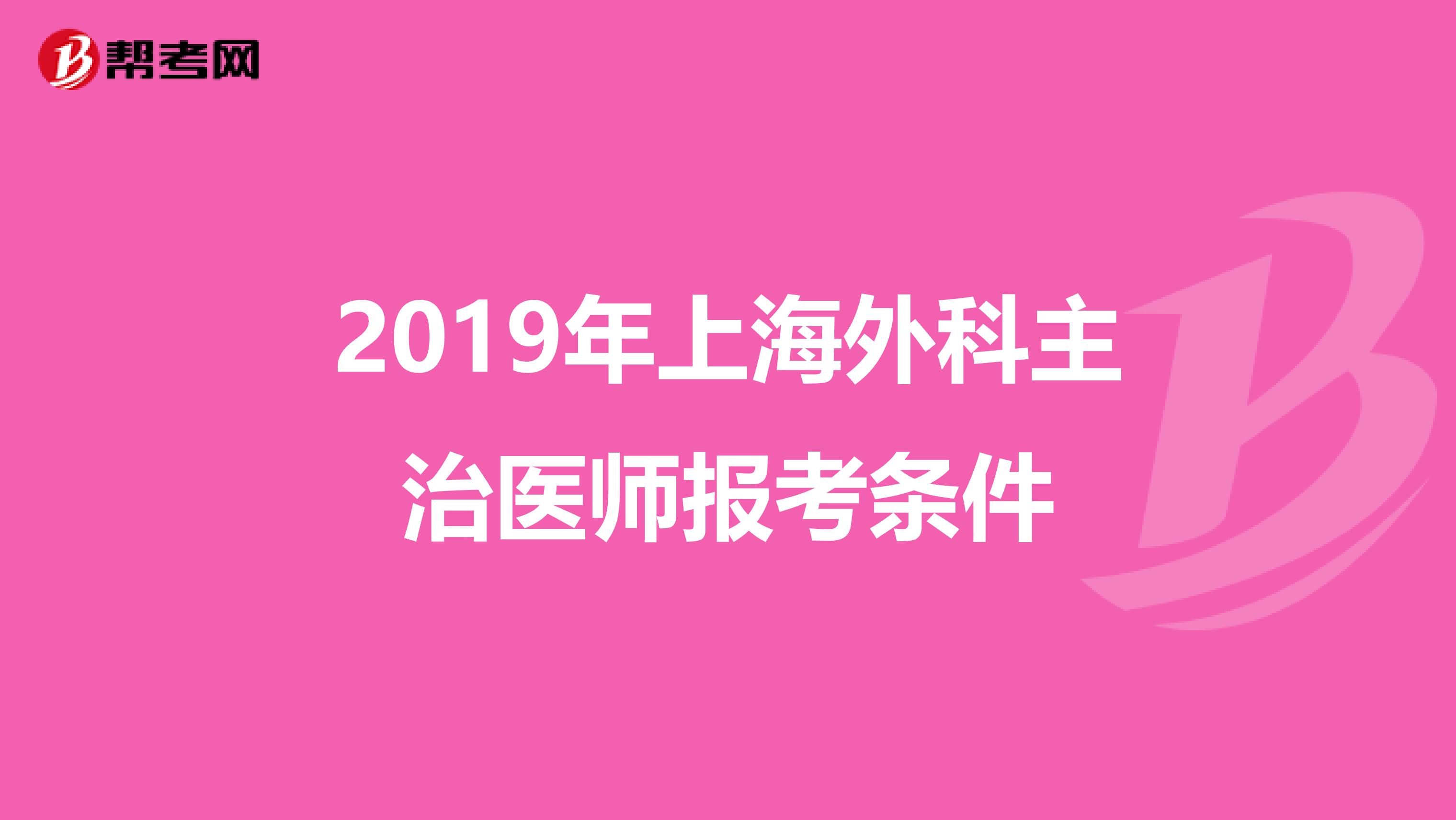 2019年上海外科主治医师报考条件