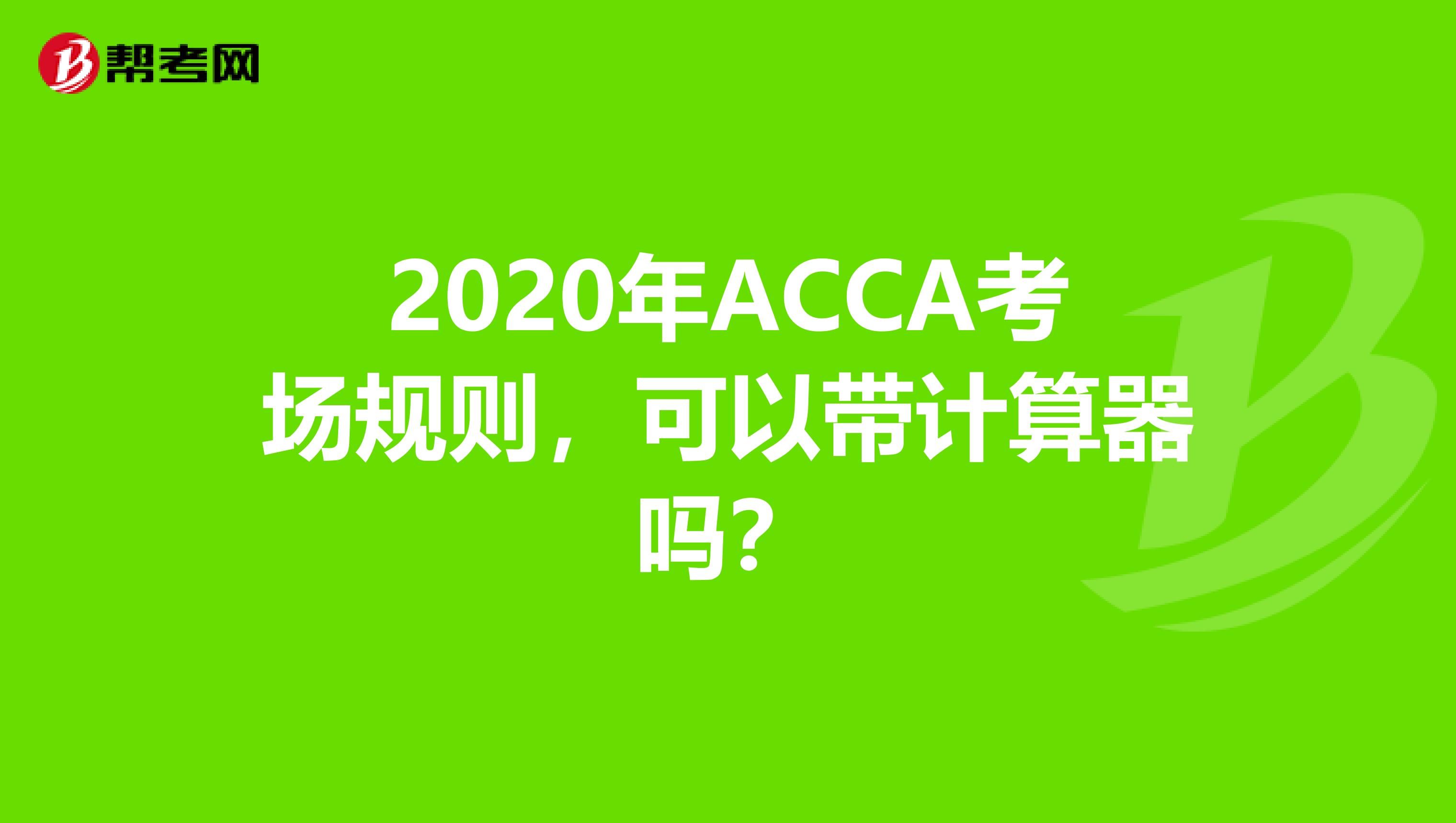 2020年ACCA考场规则，可以带计算器吗？