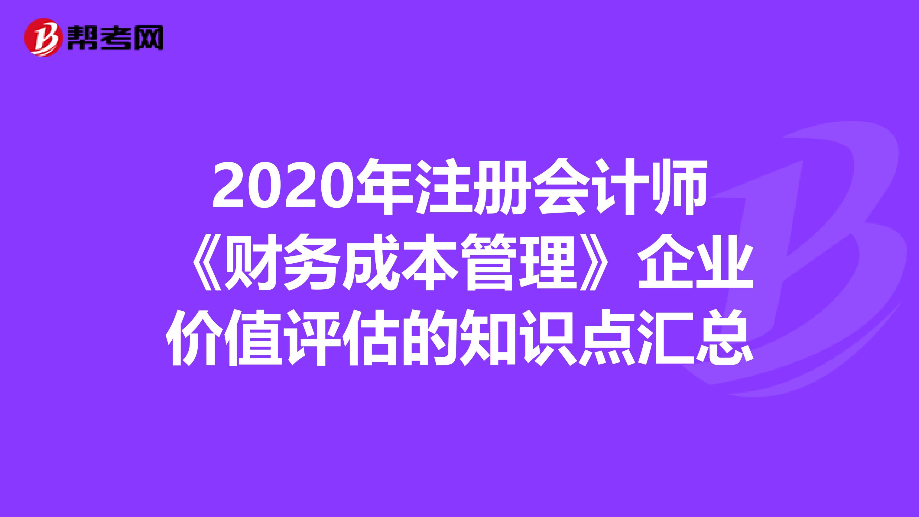 2020年注册会计师《财务成本管理》企业价值评估的知识点汇总