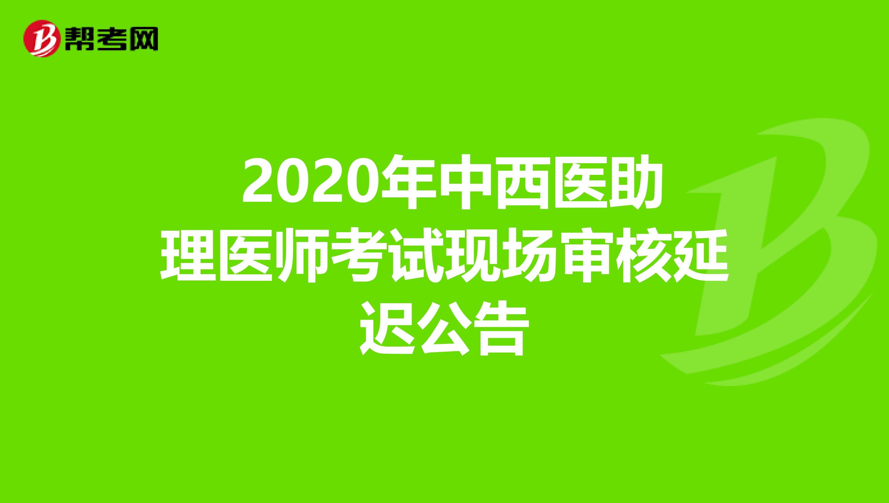  2020年中西医助理医师考试现场审核延迟公告