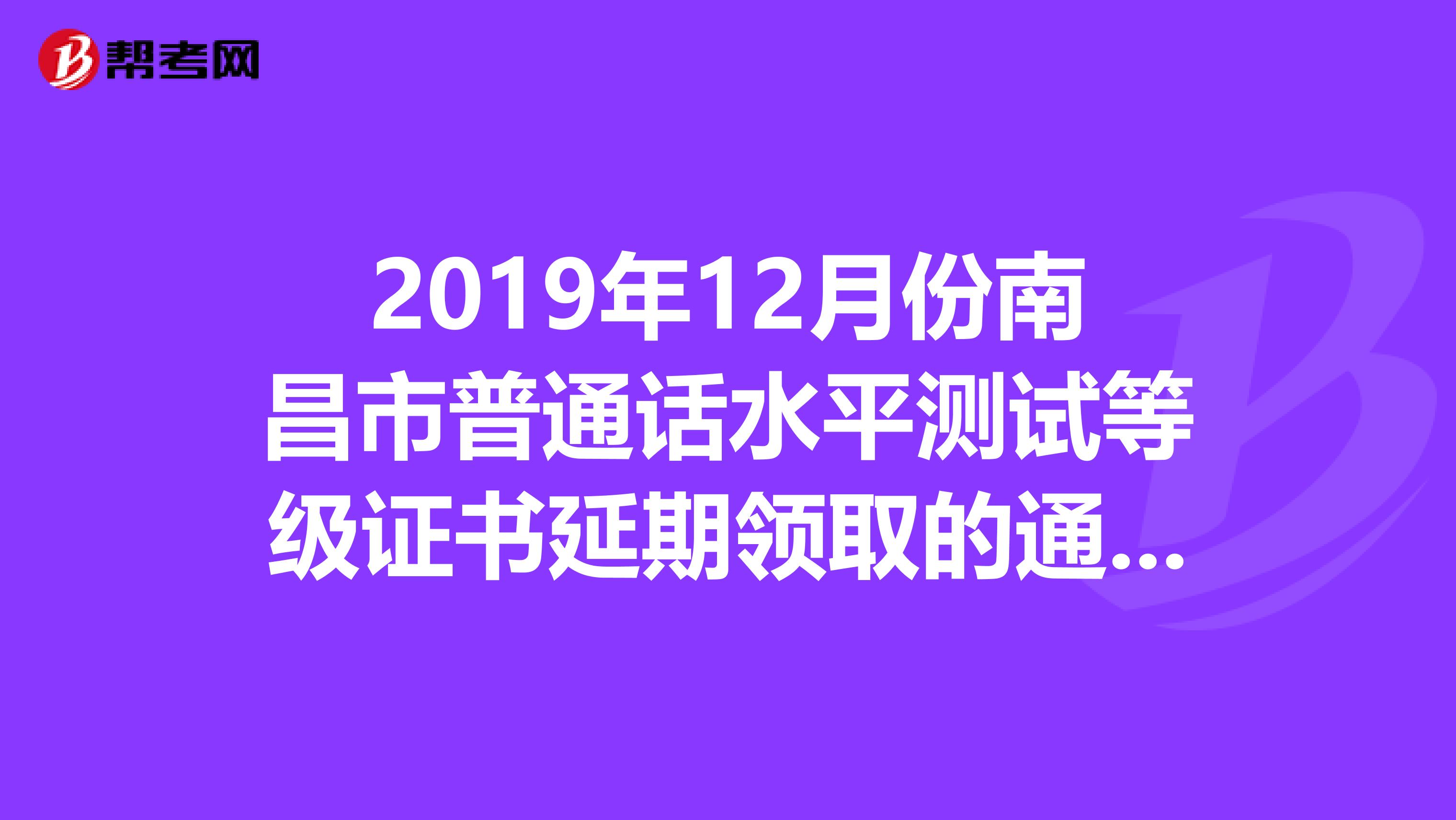 2019年12月份南昌市普通话水平测试等级证书延期领取的通知 