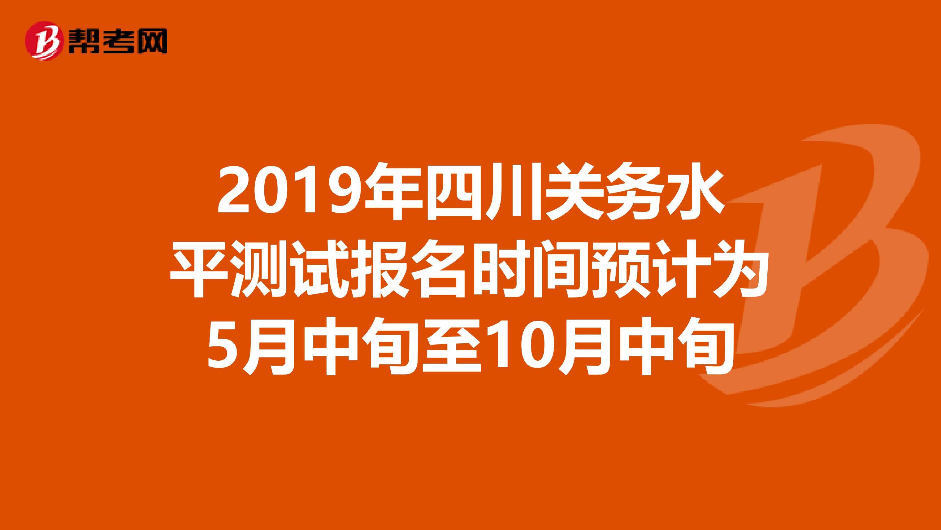 2019年四川关务水平测试报名时间预计为5月中旬至10月中旬