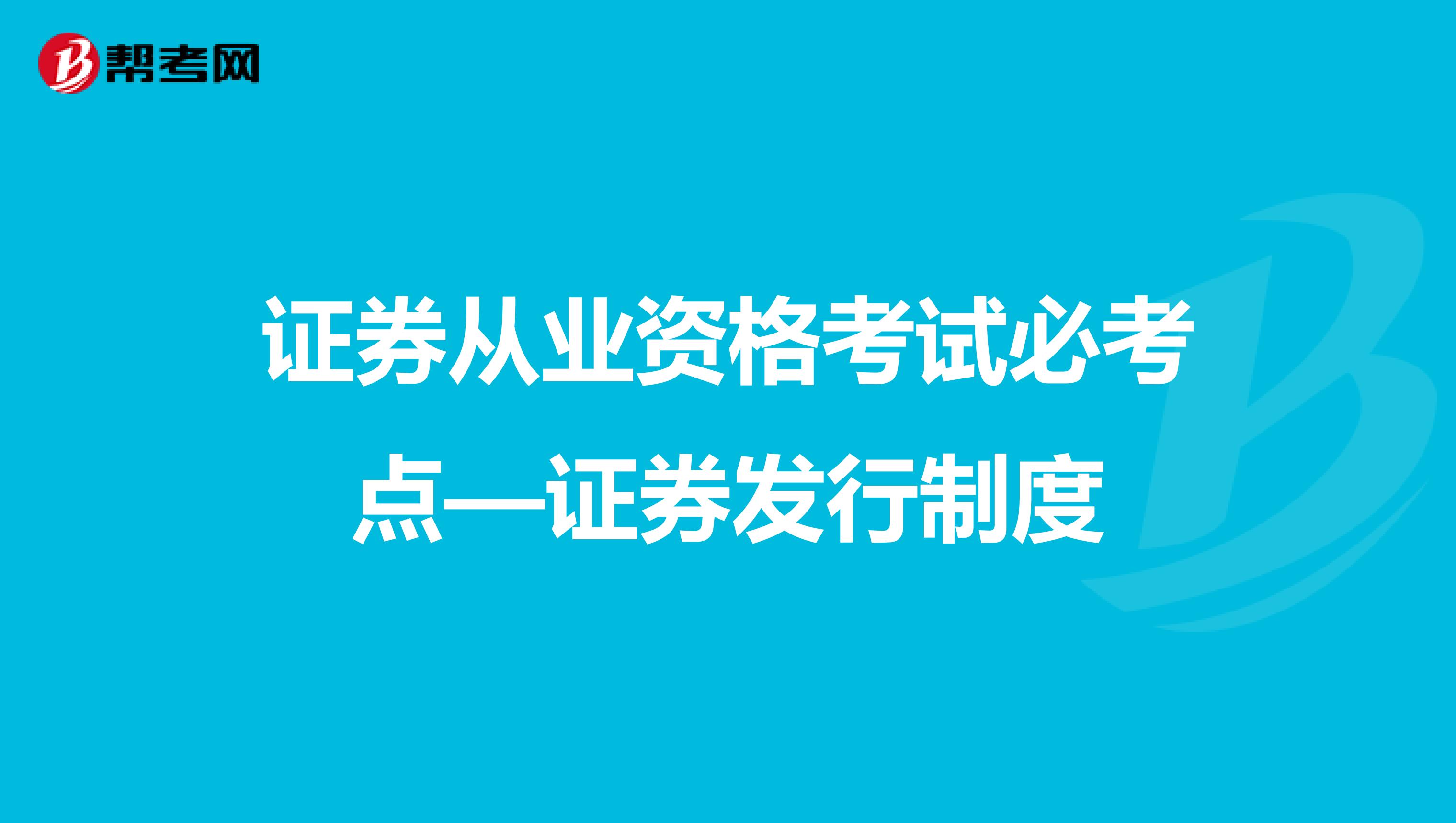 证券从业资格考试必考点—证券发行制度