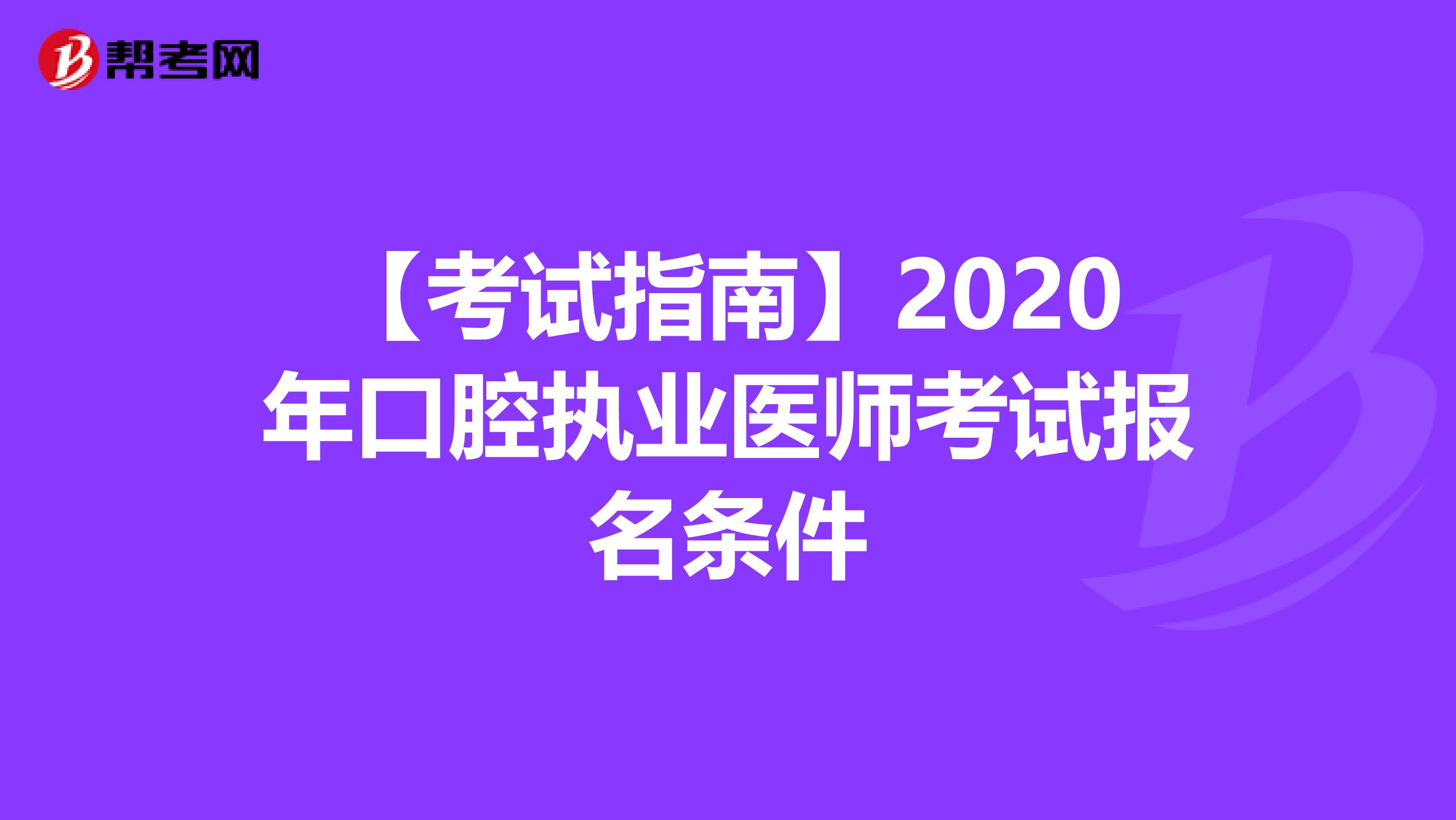 【考试指南】2020年口腔执业医师考试报名条件