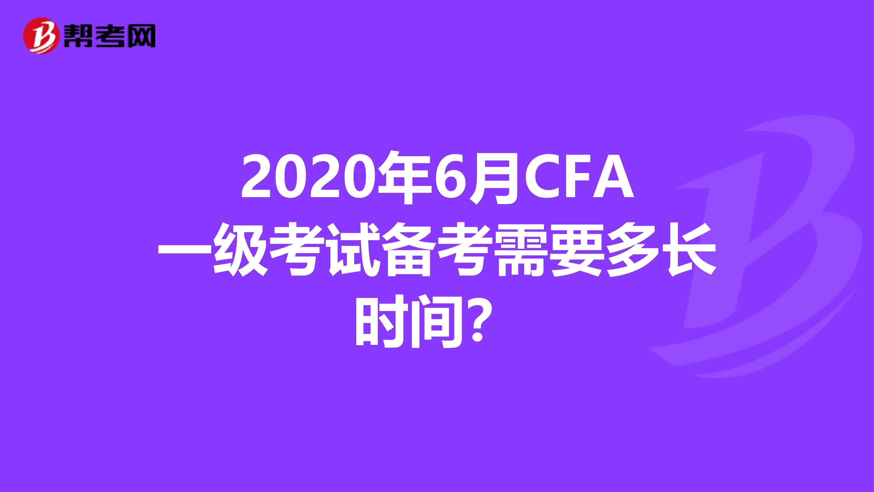 2020年6月CFA一级考试备考需要多长时间？