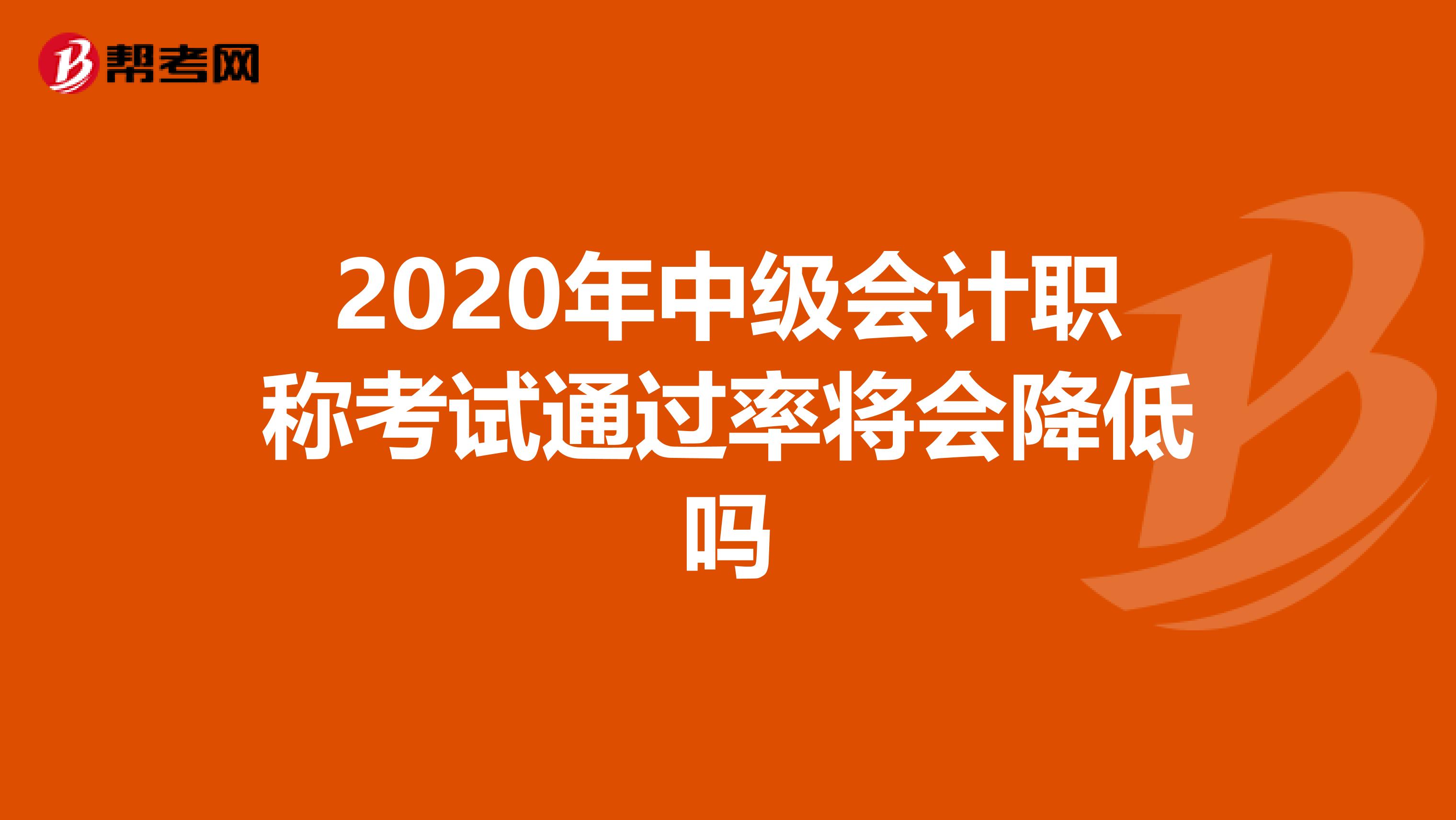 2020年中级会计职称考试通过率将会降低吗