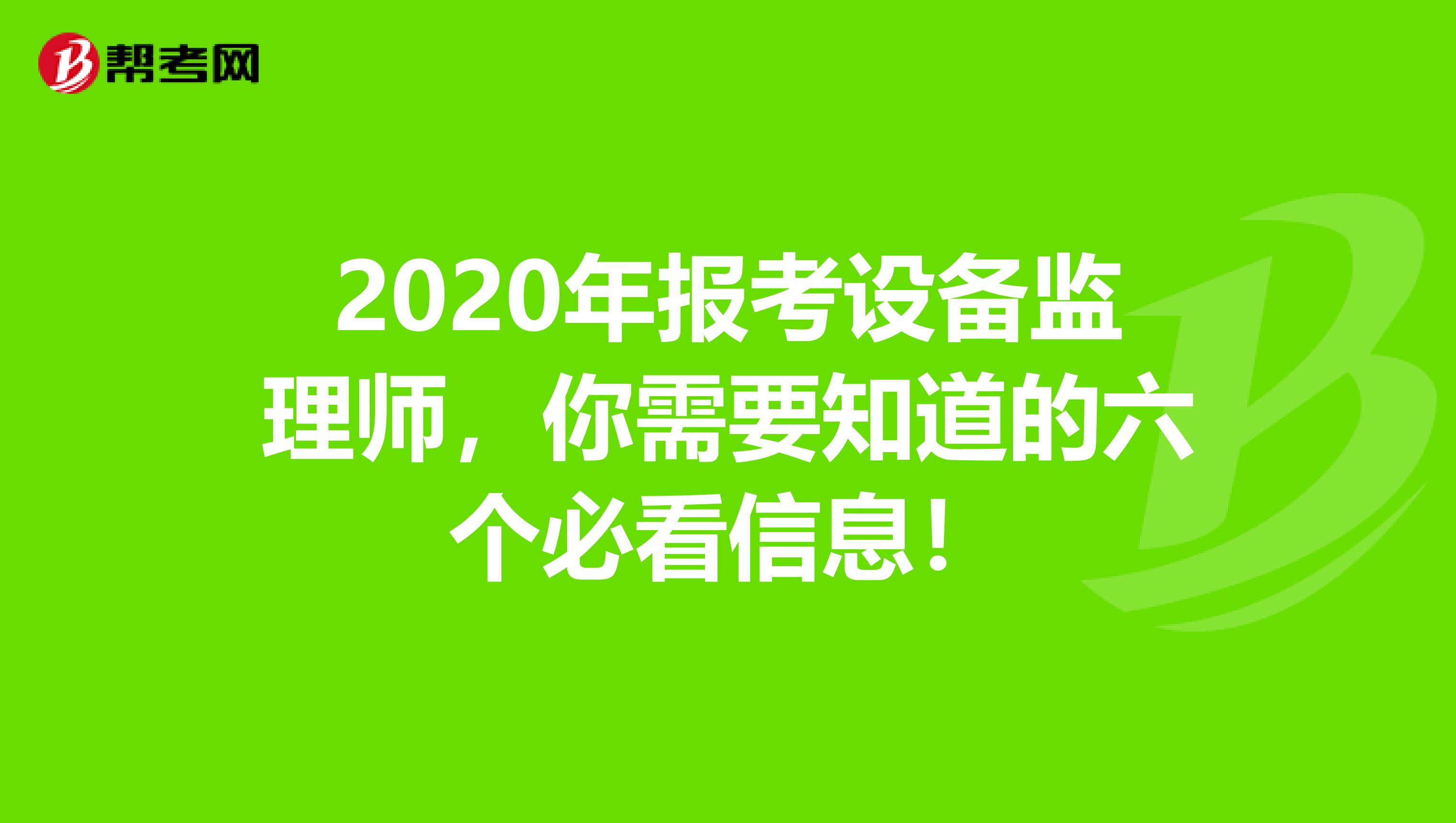 2020年报考设备监理师，你需要知道的六个必看信息！