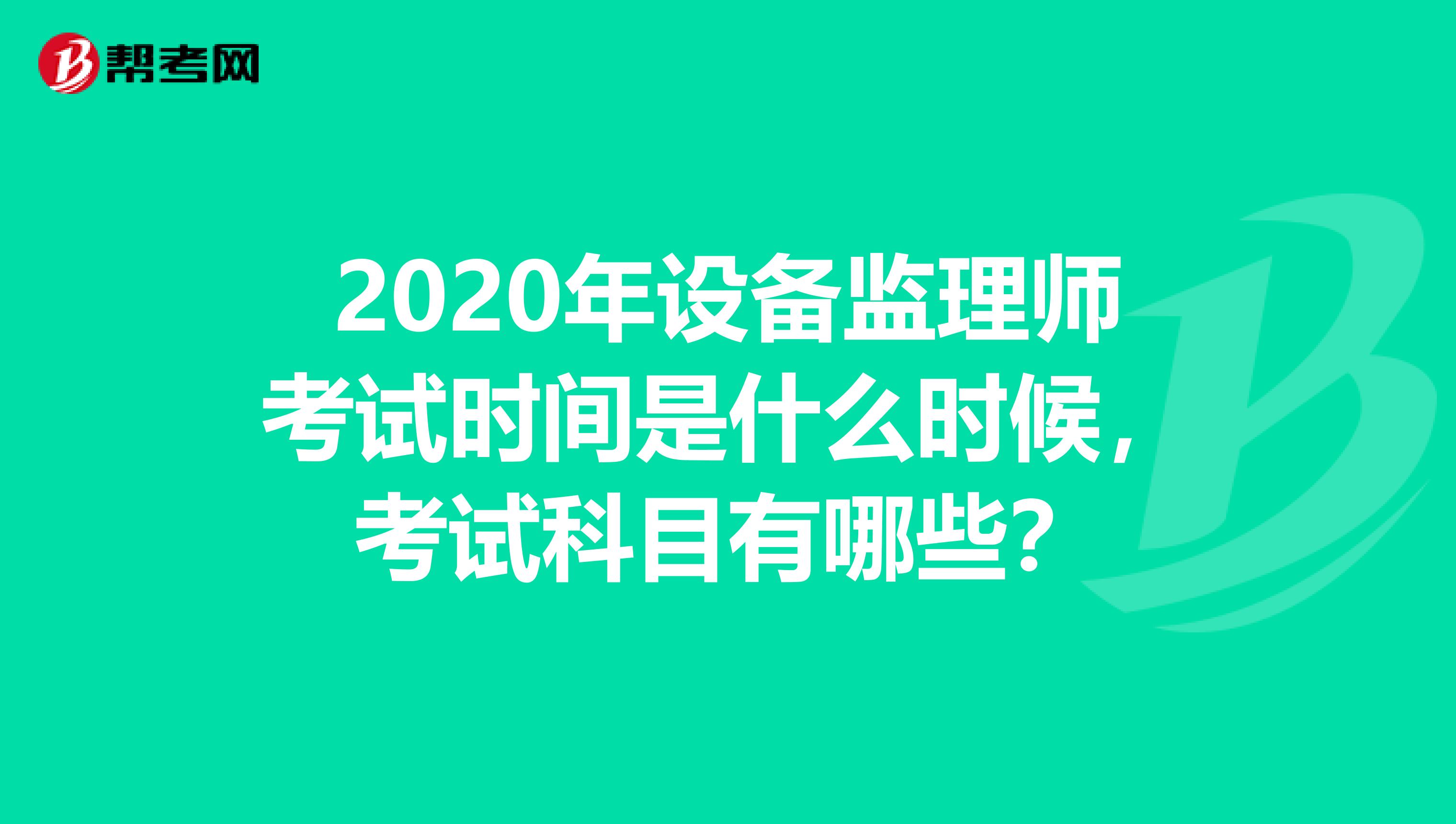 2020年设备监理师考试时间是什么时候，考试科目有哪些？