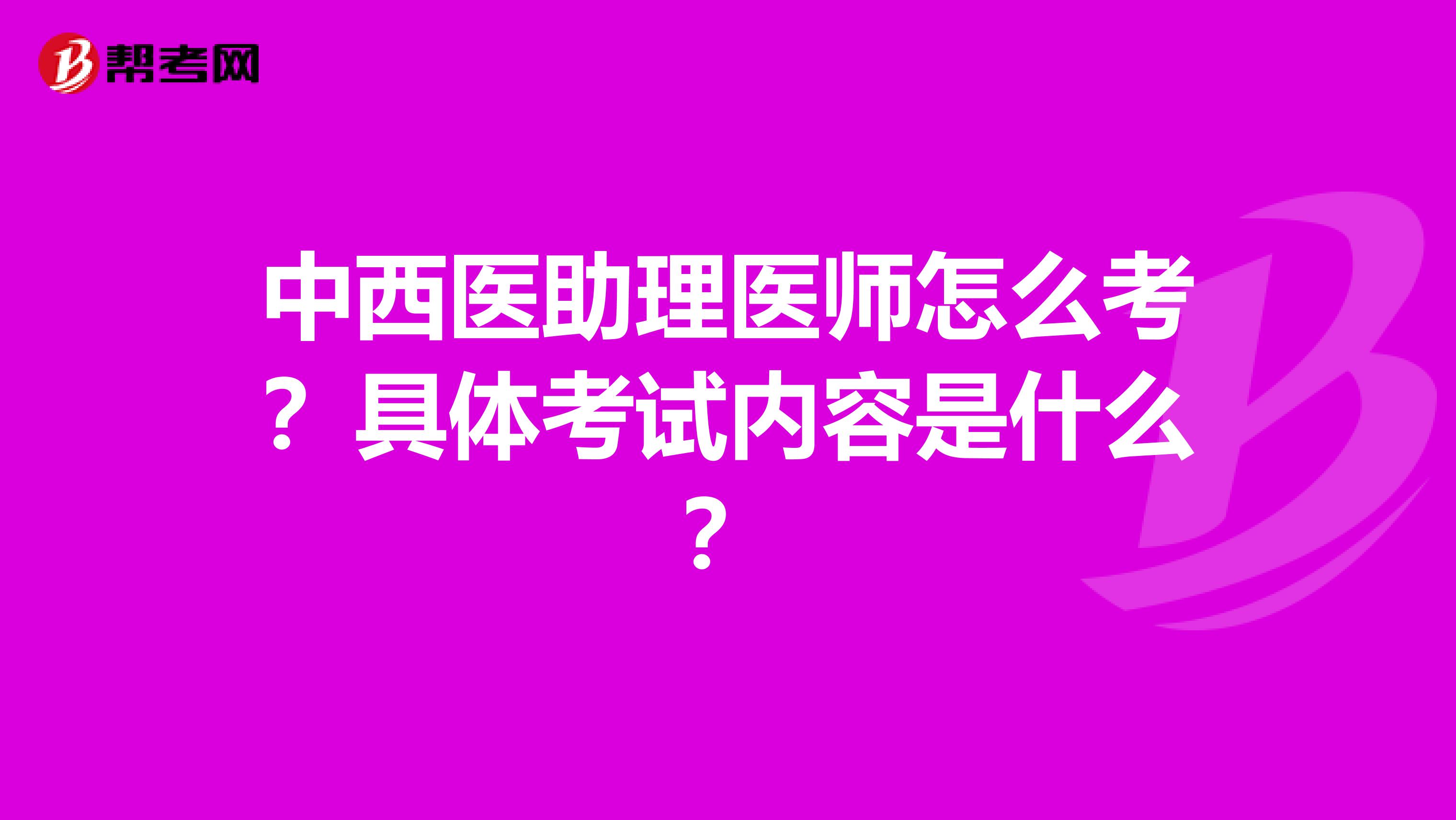 中西医助理医师怎么考？具体考试内容是什么？