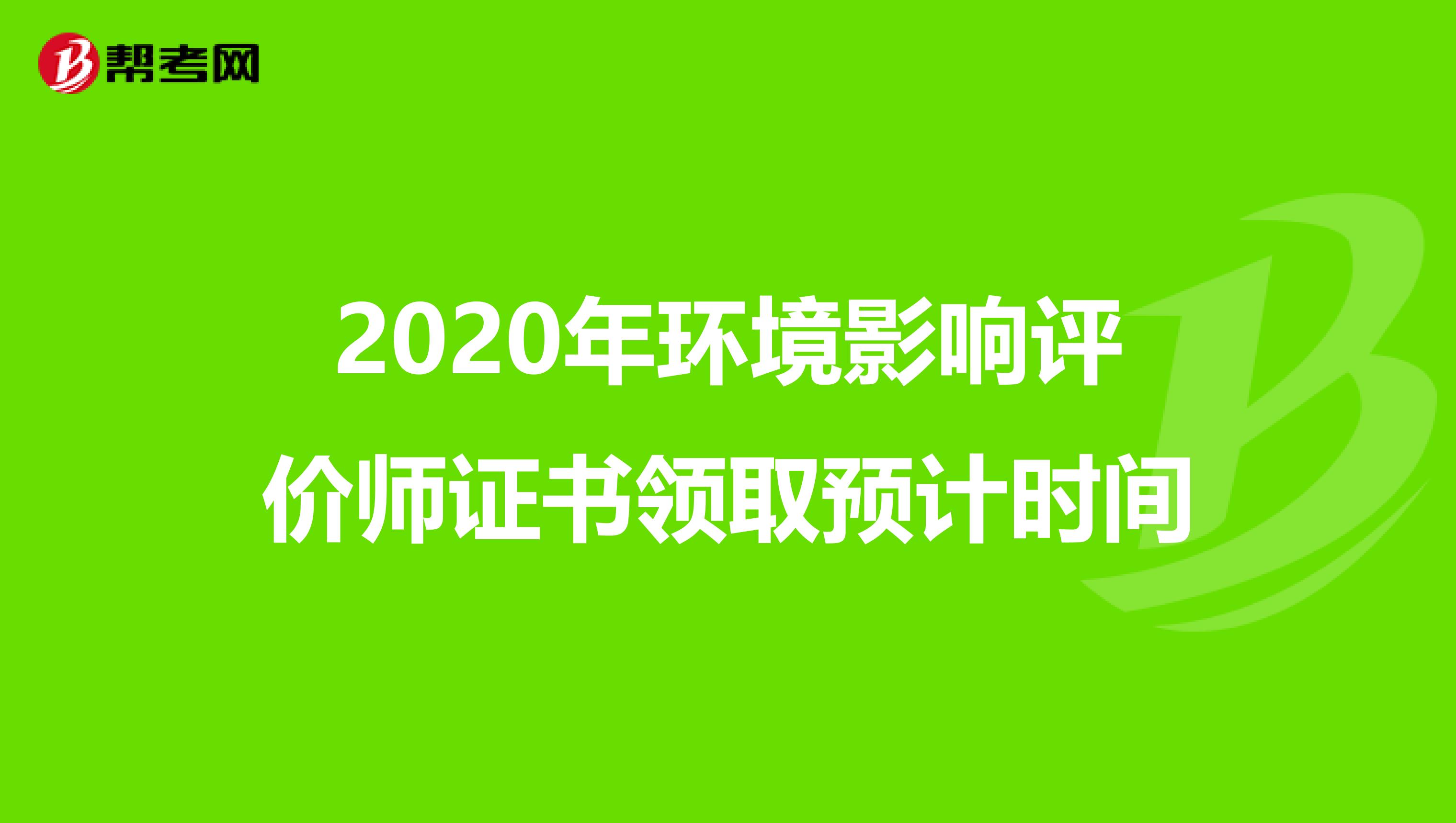 2020年环境影响评价师证书领取预计时间