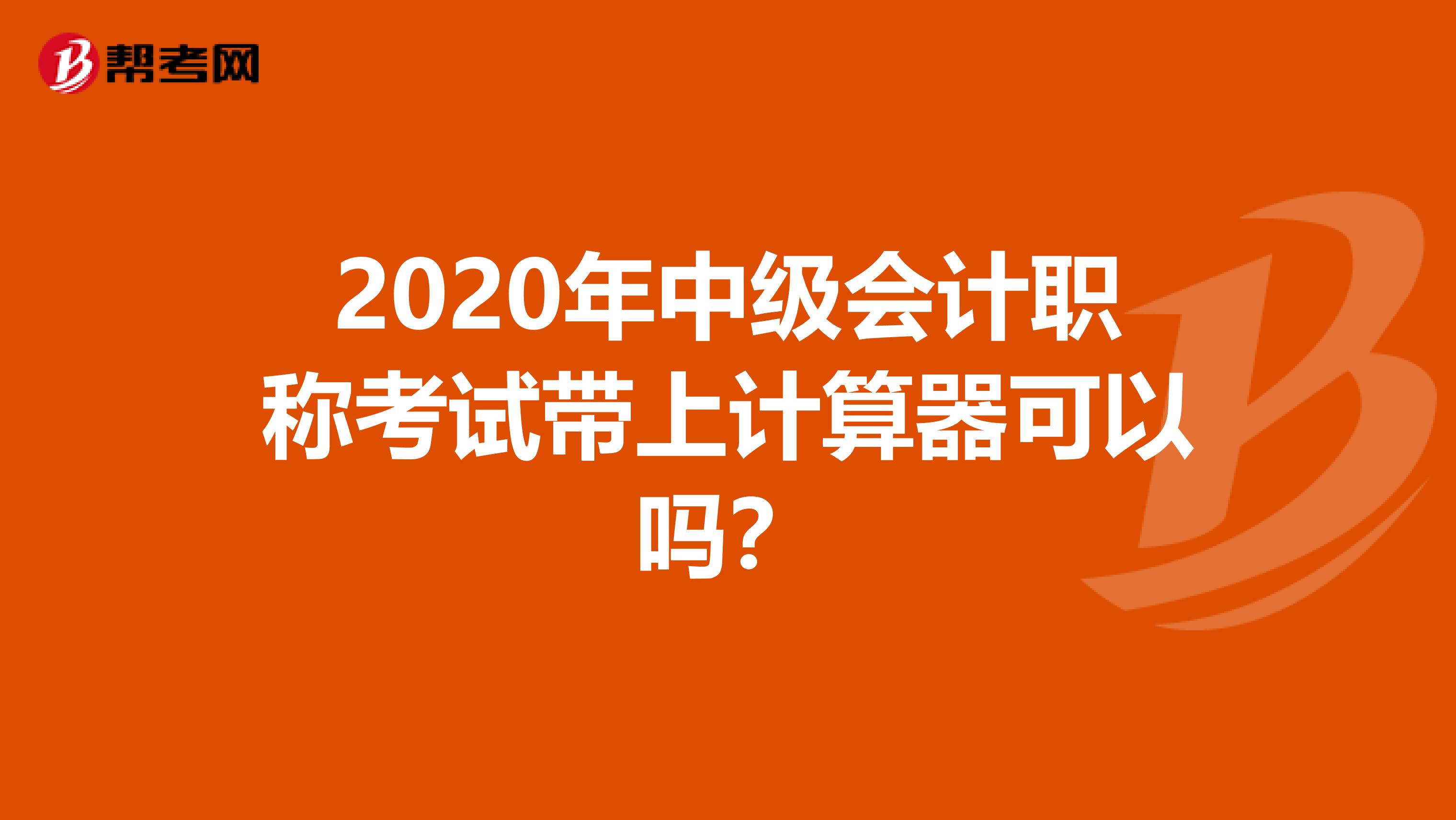 2020年中级会计职称考试带上计算器可以吗？