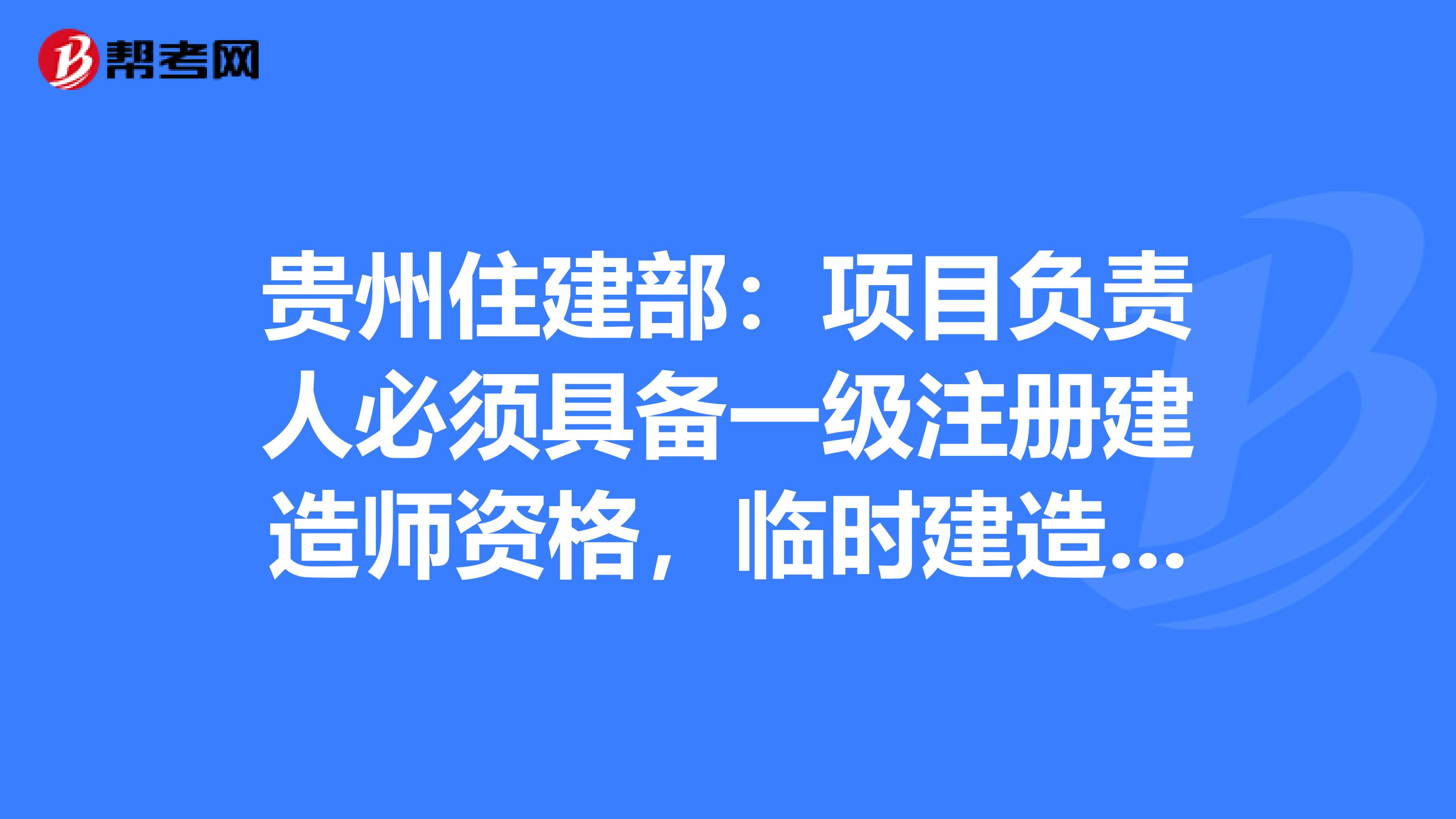 贵州住建部：项目负责人必须具备一级注册建造师资格，临时建造师无资格投标