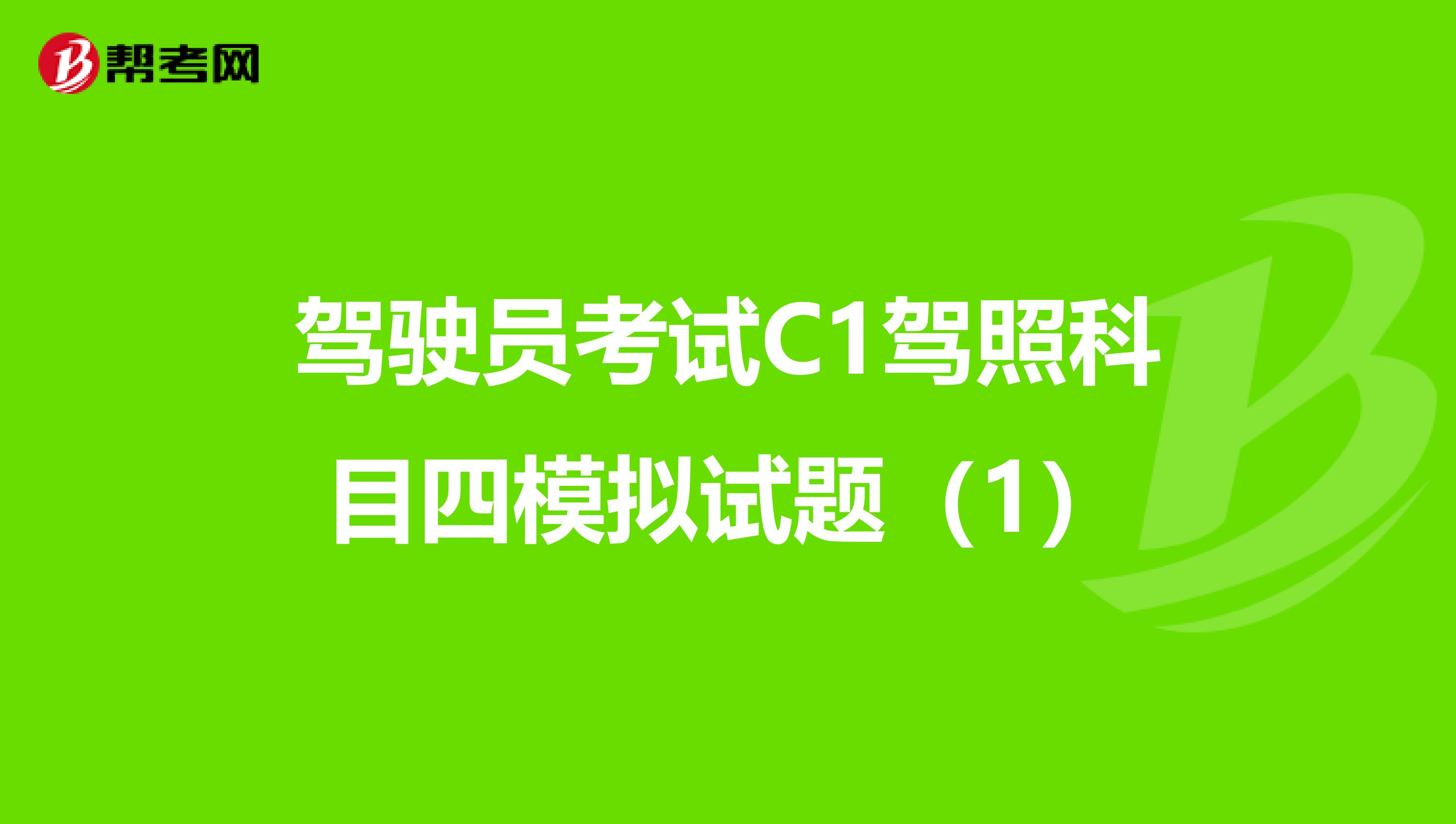 驾驶员考试C1驾照科目四模拟试题（1）