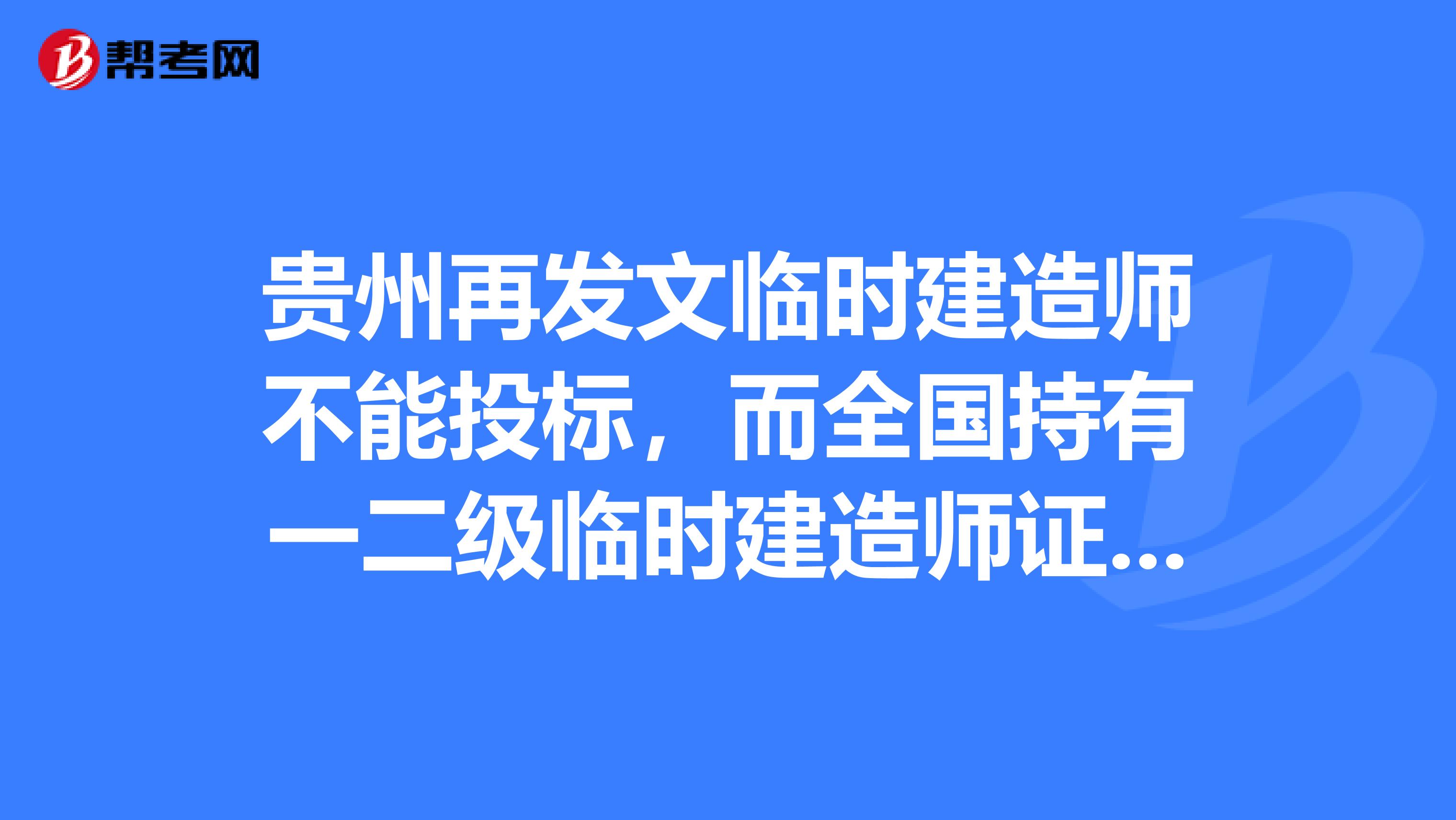 贵州再发文临时建造师不能投标，而全国持有一二级临时建造师证书还有10万人！